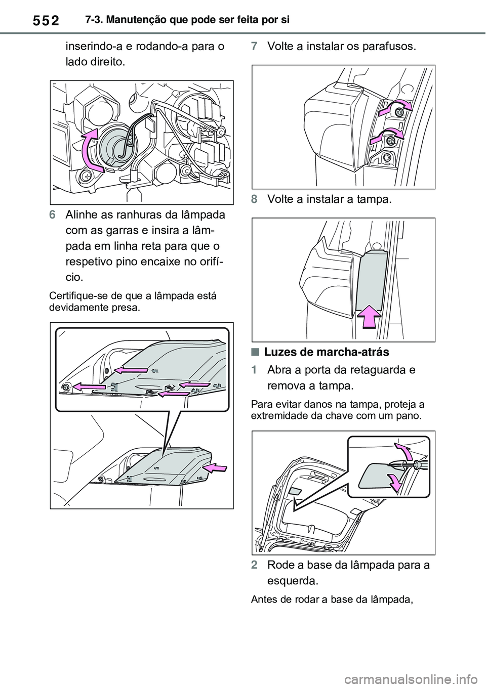 TOYOTA RAV4 PLUG-IN HYBRID 2021 Manual de utilização (in Portuguese) 5527-3. Manutenção que pode ser feita por si
inserindo-a e rodando-a para o
lado direito.
6Alinhe as ranhuras da lâmpada
com as garras e insira a lâm-
pada em linha reta para que o
respetivo pi TOYOTA RAV4 PLUG-IN HYBRID 2021 Manual de utilização (in Portuguese) 5527-3. Manutenção que pode ser feita por si
inserindo-a e rodando-a para o
lado direito.
6Alinhe as ranhuras da lâmpada
com as garras e insira a lâm-
pada em linha reta para que o
respetivo pi