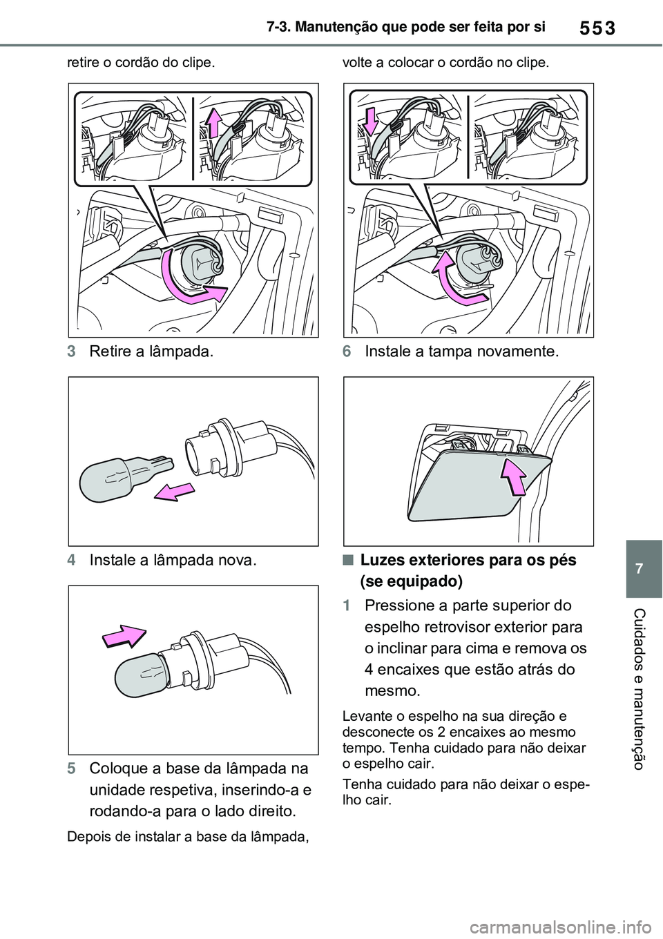 TOYOTA RAV4 PLUG-IN HYBRID 2021 Manual de utilização (in Portuguese) 553
7 7-3. Manutenção que pode ser feita por si
Cuidados e manutenção
retire o cordão do clipe.
3Retire a lâmpada.
4Instale a lâmpada nova.
5Coloque a base da lâmpada na
unidade respetiva, i TOYOTA RAV4 PLUG-IN HYBRID 2021 Manual de utilização (in Portuguese) 553
7 7-3. Manutenção que pode ser feita por si
Cuidados e manutenção
retire o cordão do clipe.
3Retire a lâmpada.
4Instale a lâmpada nova.
5Coloque a base da lâmpada na
unidade respetiva, i