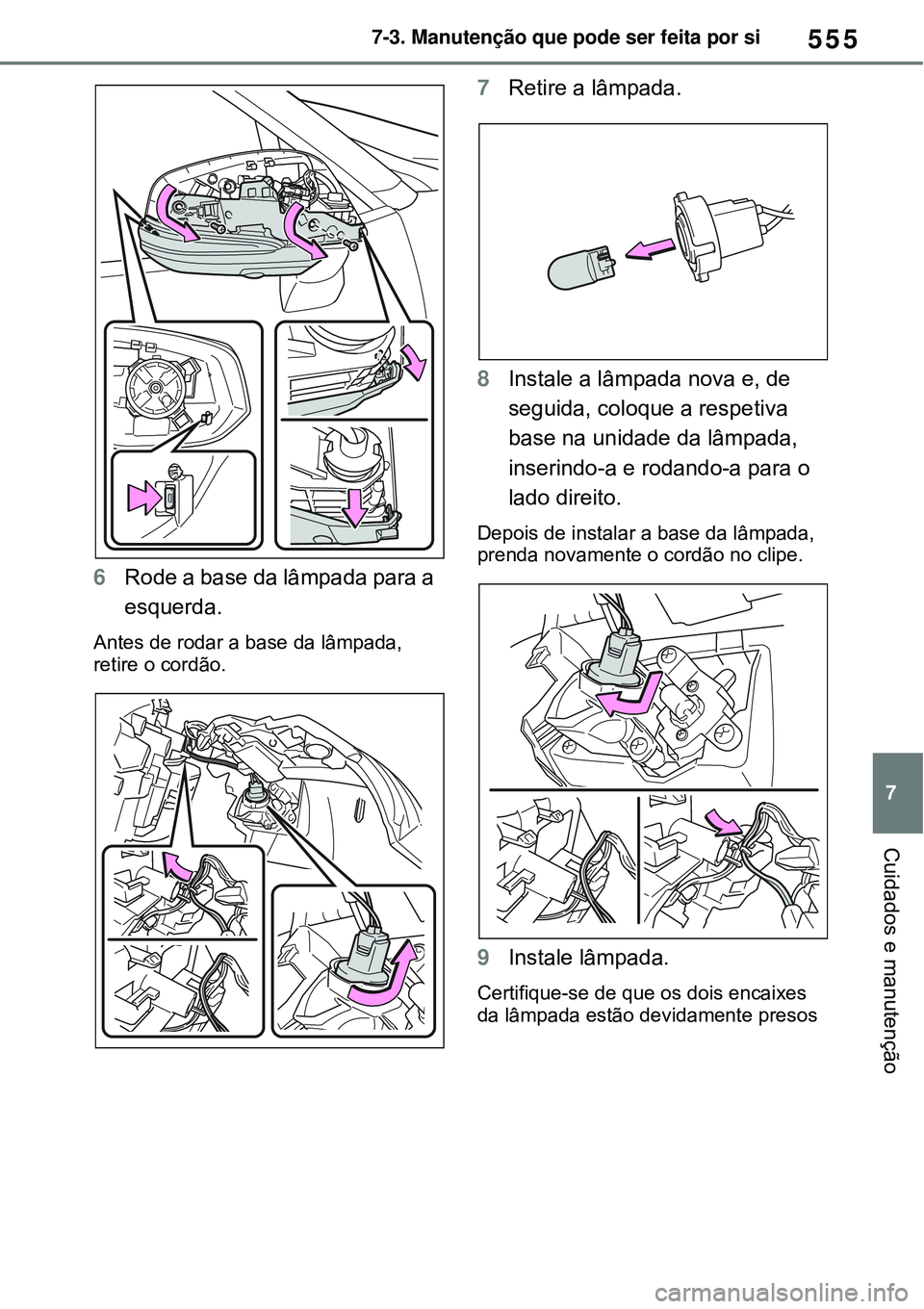 TOYOTA RAV4 PLUG-IN HYBRID 2021 Manual de utilização (in Portuguese) 555
7 7-3. Manutenção que pode ser feita por si
Cuidados e manutenção
6Rode a base da lâmpada para a
esquerda.
Antes de rodar a base da lâmpada,
retire o cordão.
7Retire a lâmpada.
8Instale TOYOTA RAV4 PLUG-IN HYBRID 2021 Manual de utilização (in Portuguese) 555
7 7-3. Manutenção que pode ser feita por si
Cuidados e manutenção
6Rode a base da lâmpada para a
esquerda.
Antes de rodar a base da lâmpada,
retire o cordão.
7Retire a lâmpada.
8Instale
