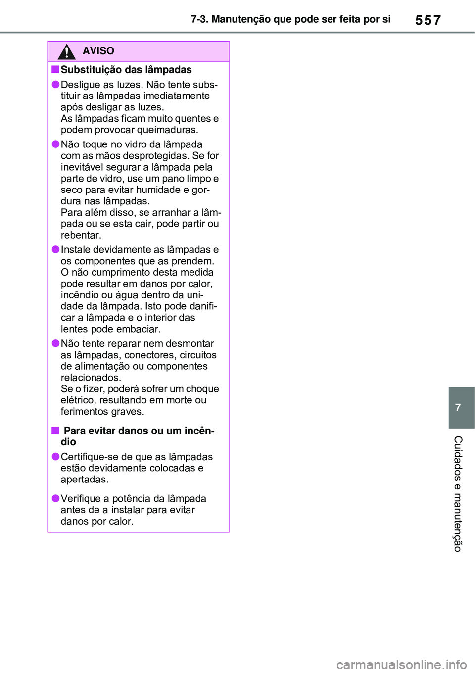 TOYOTA RAV4 PLUG-IN HYBRID 2021 Manual de utilização (in Portuguese) 557
7 7-3. Manutenção que pode ser feita por si
Cuidados e manutenção
AVISO
Substituição das lâmpadas
Desligue as luzes. Não tente subs-
tituir as lâmpadas imediatamente
após desligar TOYOTA RAV4 PLUG-IN HYBRID 2021 Manual de utilização (in Portuguese) 557
7 7-3. Manutenção que pode ser feita por si
Cuidados e manutenção
AVISO
Substituição das lâmpadas
Desligue as luzes. Não tente subs-
tituir as lâmpadas imediatamente
após desligar