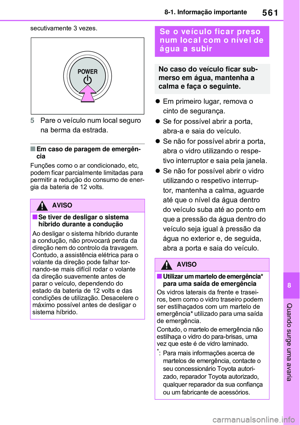 TOYOTA RAV4 PLUG-IN HYBRID 2021 Manual de utilização (in Portuguese) 561
8 8-1. Informação importante
Quando surge uma avaria
secutivamente 3 vezes.
5Pare o veículo num local seguro
na berma da estrada.
Em caso de paragem de emergên-
cia
Funções como o ar c TOYOTA RAV4 PLUG-IN HYBRID 2021 Manual de utilização (in Portuguese) 561
8 8-1. Informação importante
Quando surge uma avaria
secutivamente 3 vezes.
5Pare o veículo num local seguro
na berma da estrada.
Em caso de paragem de emergên-
cia
Funções como o ar c
