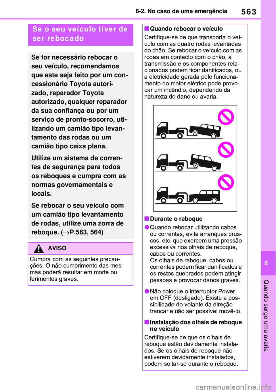 TOYOTA RAV4 PLUG-IN HYBRID 2021  Manual de utilização (in Portuguese) 563
8 8-2. No caso de uma emergência
Quando surge uma avaria
8-2.No caso de uma emergência
Se o seu veículo tiver de 
ser rebocado 
Se for necessário rebocar o 
seu veículo, recomendamos 
que est