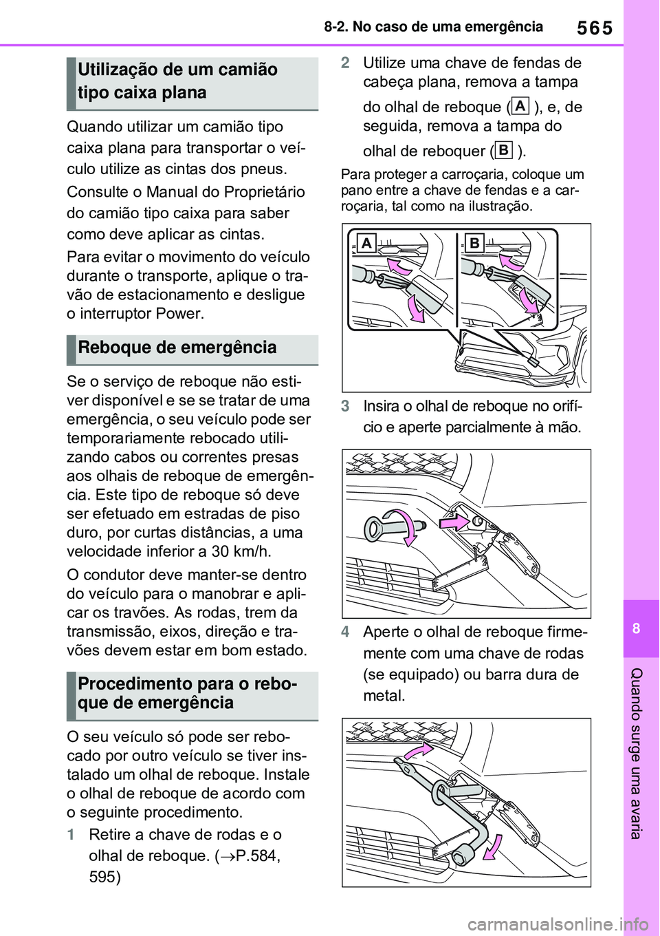 TOYOTA RAV4 PLUG-IN HYBRID 2021  Manual de utilização (in Portuguese) 565
8 8-2. No caso de uma emergência
Quando surge uma avaria
Quando utilizar um camião tipo 
caixa plana para transportar o veí-
culo utilize as cintas dos pneus. 
Consulte o Manual do Proprietári