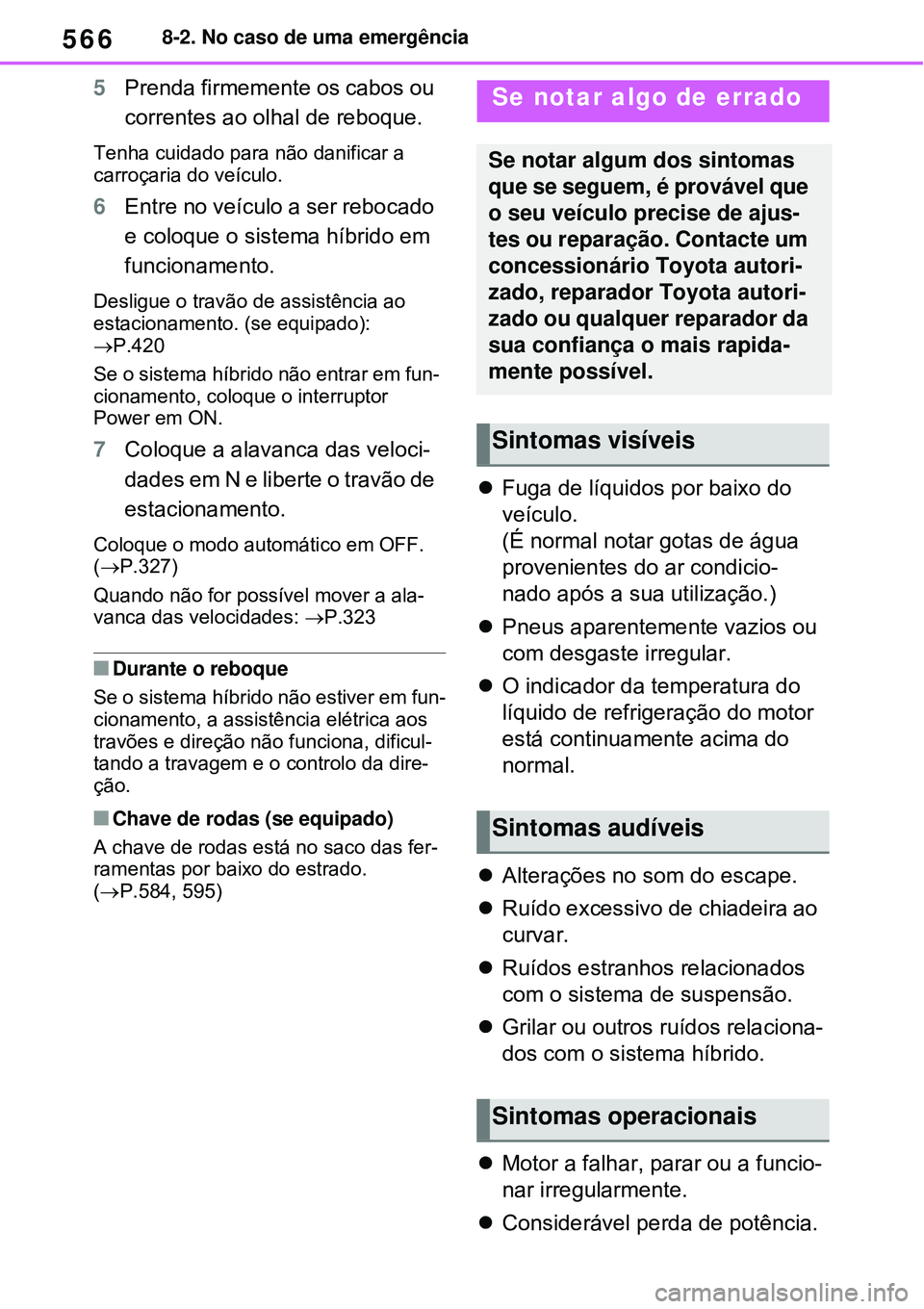 TOYOTA RAV4 PLUG-IN HYBRID 2021  Manual de utilização (in Portuguese) 5668-2. No caso de uma emergência
5Prenda firmemente os cabos ou 
correntes ao olhal de reboque.
Tenha cuidado para não danificar a 
carroçaria do veículo.
6Entre no veículo a ser rebocado 
e col