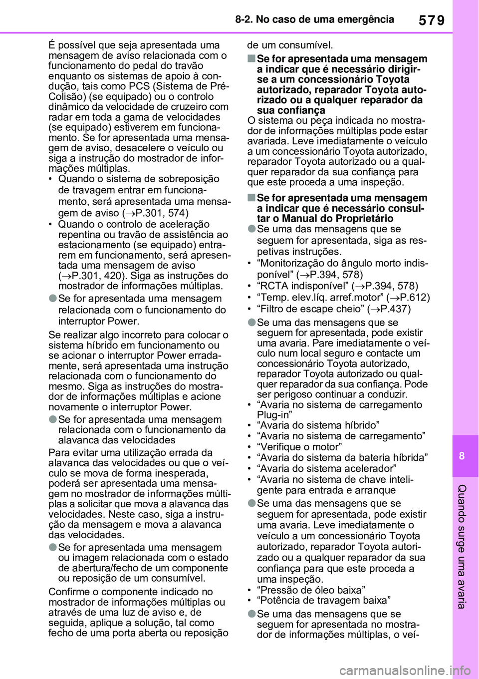 TOYOTA RAV4 PLUG-IN HYBRID 2021 Manual de utilização (in Portuguese) 579
8 8-2. No caso de uma emergência
Quando surge uma avaria
É possível que seja apresentada uma
mensagem de aviso relacionada com o
funcionamento do pedal do travão
enquanto os sistemas de apo TOYOTA RAV4 PLUG-IN HYBRID 2021 Manual de utilização (in Portuguese) 579
8 8-2. No caso de uma emergência
Quando surge uma avaria
É possível que seja apresentada uma
mensagem de aviso relacionada com o
funcionamento do pedal do travão
enquanto os sistemas de apo