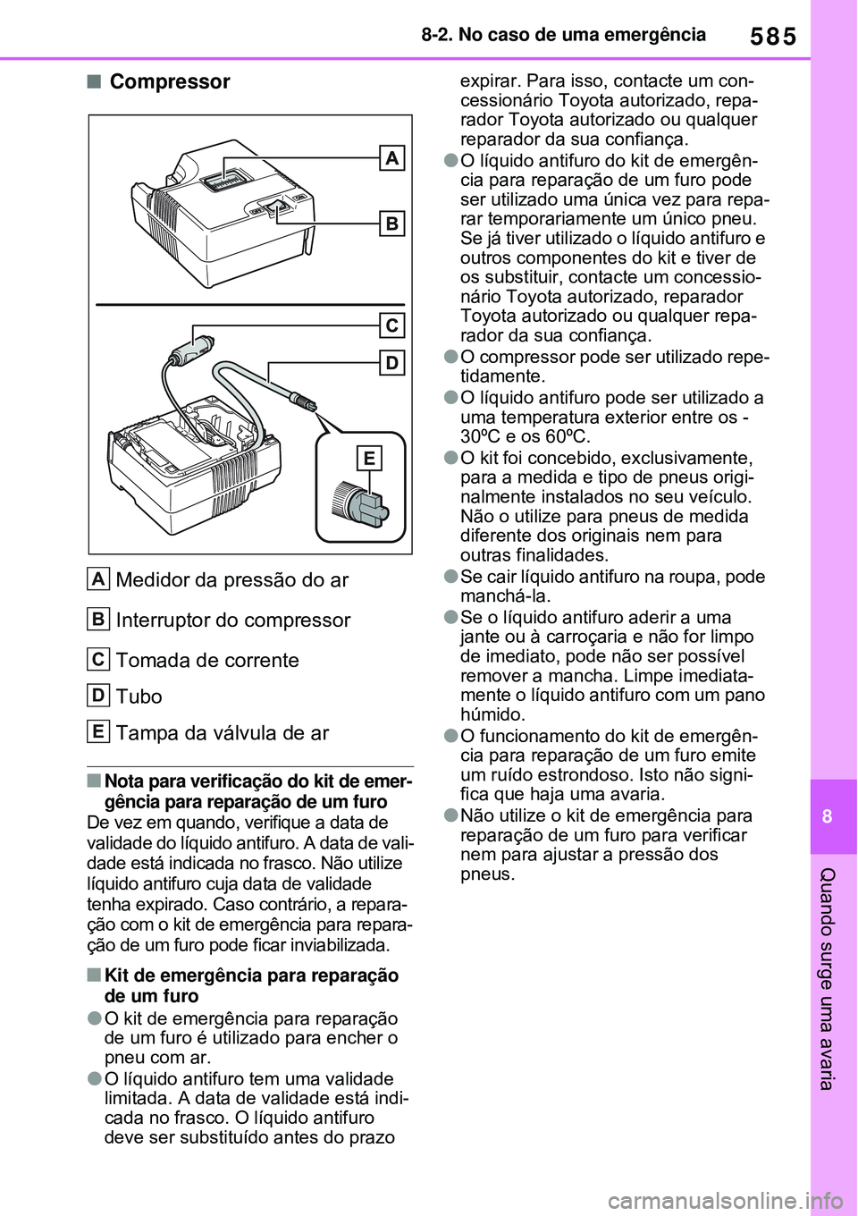 TOYOTA RAV4 PLUG-IN HYBRID 2021 Manual de utilização (in Portuguese) 585
8 8-2. No caso de uma emergência
Quando surge uma avaria
Compressor
Medidor da pressão do ar
Interruptor do compressor
Tomada de corrente
Tubo
Tampa da válvula de ar
Nota para verificaç TOYOTA RAV4 PLUG-IN HYBRID 2021 Manual de utilização (in Portuguese) 585
8 8-2. No caso de uma emergência
Quando surge uma avaria
Compressor
Medidor da pressão do ar
Interruptor do compressor
Tomada de corrente
Tubo
Tampa da válvula de ar
Nota para verificaç