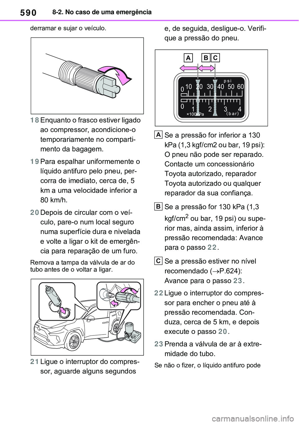 TOYOTA RAV4 PLUG-IN HYBRID 2021 Manual de utilização (in Portuguese) 5908-2. No caso de uma emergência
derramar e sujar o veículo.
18Enquanto o frasco estiver ligado
ao compressor, acondicione-o
temporariamente no comparti-
mento da bagagem.
19Para espalhar uniform TOYOTA RAV4 PLUG-IN HYBRID 2021 Manual de utilização (in Portuguese) 5908-2. No caso de uma emergência
derramar e sujar o veículo.
18Enquanto o frasco estiver ligado
ao compressor, acondicione-o
temporariamente no comparti-
mento da bagagem.
19Para espalhar uniform
