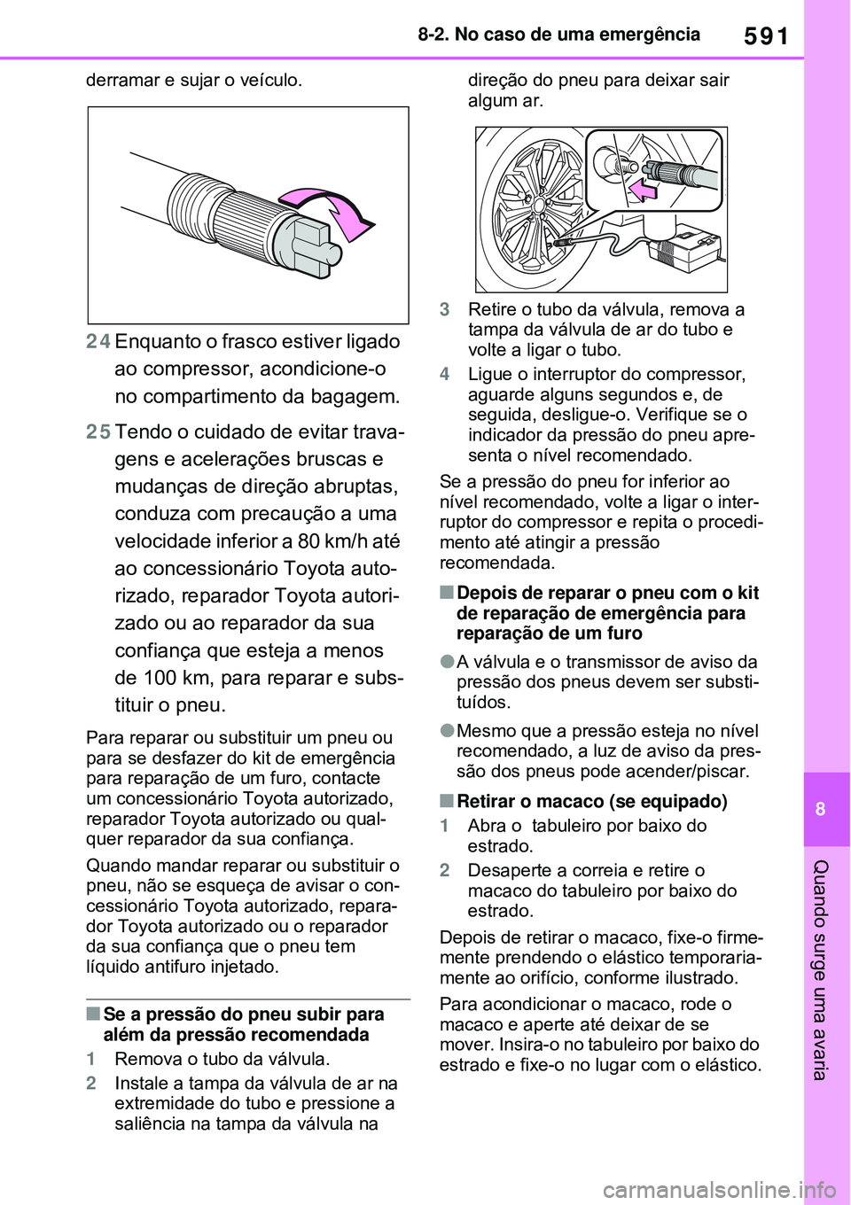TOYOTA RAV4 PLUG-IN HYBRID 2021 Manual de utilização (in Portuguese) 591
8 8-2. No caso de uma emergência
Quando surge uma avaria
derramar e sujar o veículo.
24Enquanto o frasco estiver ligado
ao compressor, acondicione-o
no compartimento da bagagem.
25Tendo o cuid TOYOTA RAV4 PLUG-IN HYBRID 2021 Manual de utilização (in Portuguese) 591
8 8-2. No caso de uma emergência
Quando surge uma avaria
derramar e sujar o veículo.
24Enquanto o frasco estiver ligado
ao compressor, acondicione-o
no compartimento da bagagem.
25Tendo o cuid