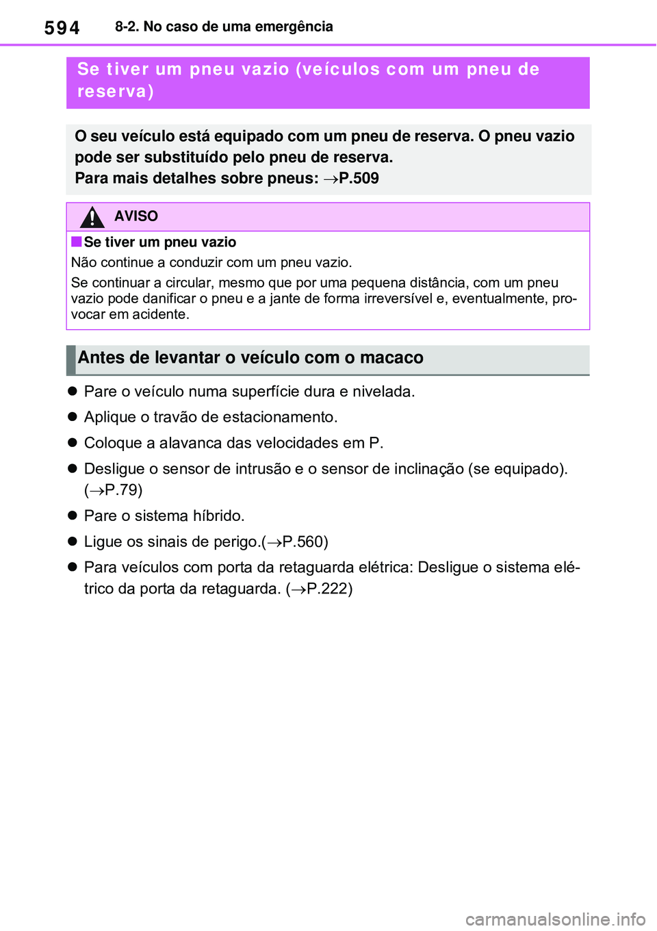 TOYOTA RAV4 PLUG-IN HYBRID 2021 Manual de utilização (in Portuguese) 5948-2. No caso de uma emergência
Pare o veículo numa superfície dura e nivelada.
Aplique o travão de estacionamento.
Coloque a alavanca das velocidades em P.
Desligue o sensor de intr TOYOTA RAV4 PLUG-IN HYBRID 2021 Manual de utilização (in Portuguese) 5948-2. No caso de uma emergência
Pare o veículo numa superfície dura e nivelada.
Aplique o travão de estacionamento.
Coloque a alavanca das velocidades em P.
Desligue o sensor de intr