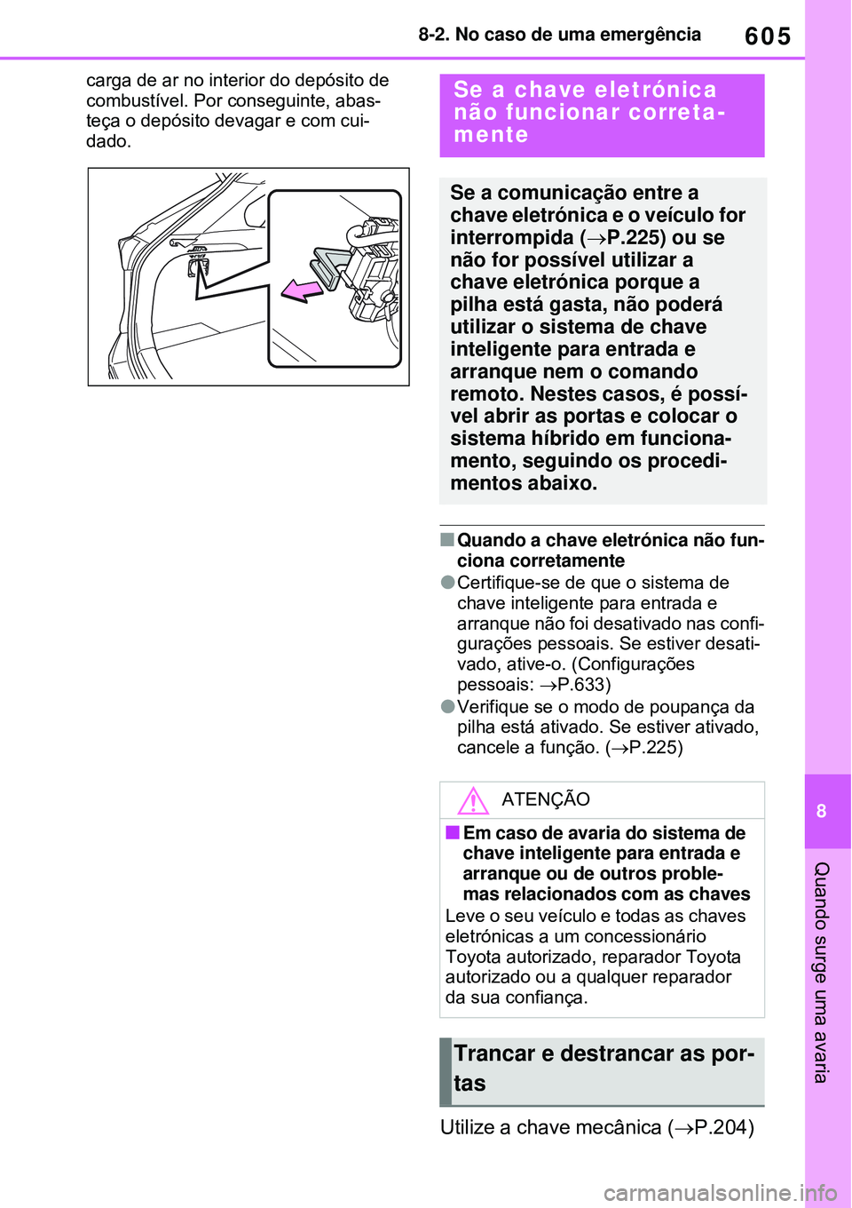 TOYOTA RAV4 PLUG-IN HYBRID 2021 Manual de utilização (in Portuguese) 605
8 8-2. No caso de uma emergência
Quando surge uma avaria
carga de ar no interior do depósito de
combustível. Por conseguinte, abas-
teça o depósito devagar e com cui-
dado.
Quando a chave TOYOTA RAV4 PLUG-IN HYBRID 2021 Manual de utilização (in Portuguese) 605
8 8-2. No caso de uma emergência
Quando surge uma avaria
carga de ar no interior do depósito de
combustível. Por conseguinte, abas-
teça o depósito devagar e com cui-
dado.
Quando a chave