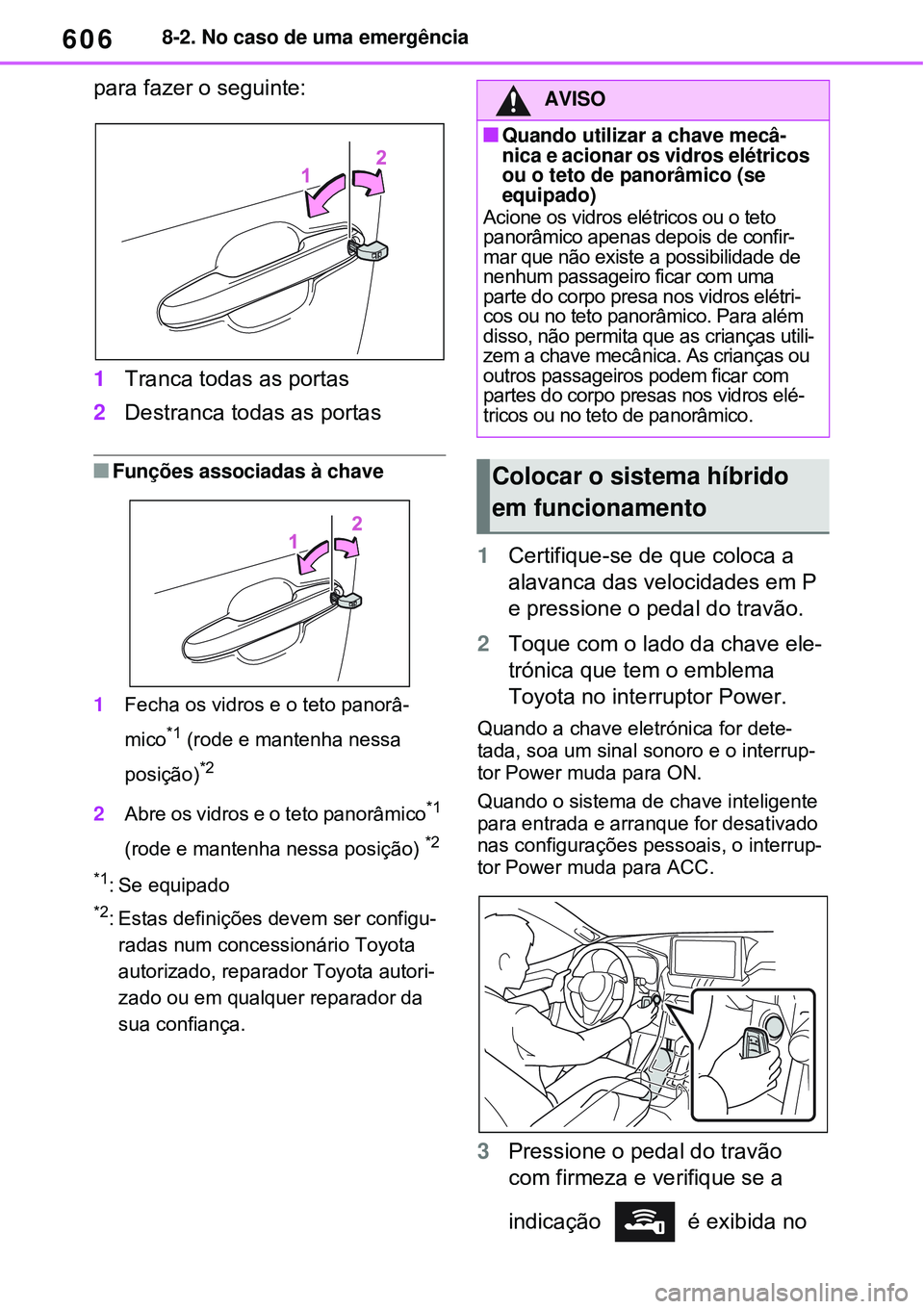 TOYOTA RAV4 PLUG-IN HYBRID 2021 Manual de utilização (in Portuguese) 6068-2. No caso de uma emergência
para fazer o seguinte:
1Tranca todas as portas
2Destranca todas as portas
Funções associadas à chave
1Fecha os vidros e o teto panorâ-
mico
*1 (rode e manten TOYOTA RAV4 PLUG-IN HYBRID 2021 Manual de utilização (in Portuguese) 6068-2. No caso de uma emergência
para fazer o seguinte:
1Tranca todas as portas
2Destranca todas as portas
Funções associadas à chave
1Fecha os vidros e o teto panorâ-
mico
*1 (rode e manten