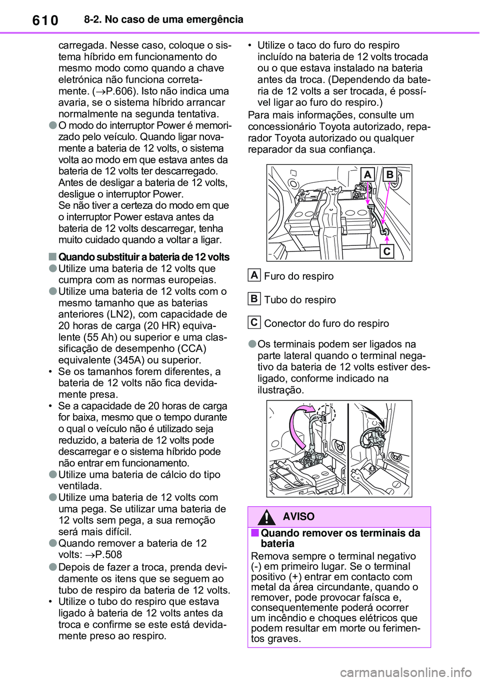 TOYOTA RAV4 PLUG-IN HYBRID 2021 Manual de utilização (in Portuguese) 6108-2. No caso de uma emergência
carregada. Nesse caso, coloque o sis-
tema híbrido em funcionamento do
mesmo modo como quando a chave
eletrónica não funciona correta-
mente. (P.606). Isto TOYOTA RAV4 PLUG-IN HYBRID 2021 Manual de utilização (in Portuguese) 6108-2. No caso de uma emergência
carregada. Nesse caso, coloque o sis-
tema híbrido em funcionamento do
mesmo modo como quando a chave
eletrónica não funciona correta-
mente. (P.606). Isto