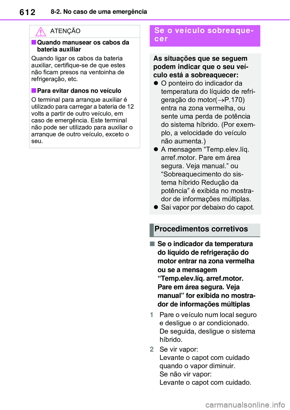 TOYOTA RAV4 PLUG-IN HYBRID 2021  Manual de utilização (in Portuguese) 6128-2. No caso de uma emergência
Se o indicador da temperatura 
do líquido de refrigeração do 
motor entrar na zona vermelha 
ou se a mensagem 
“Temp.elev.líq. arref.motor. 
Pare em área s