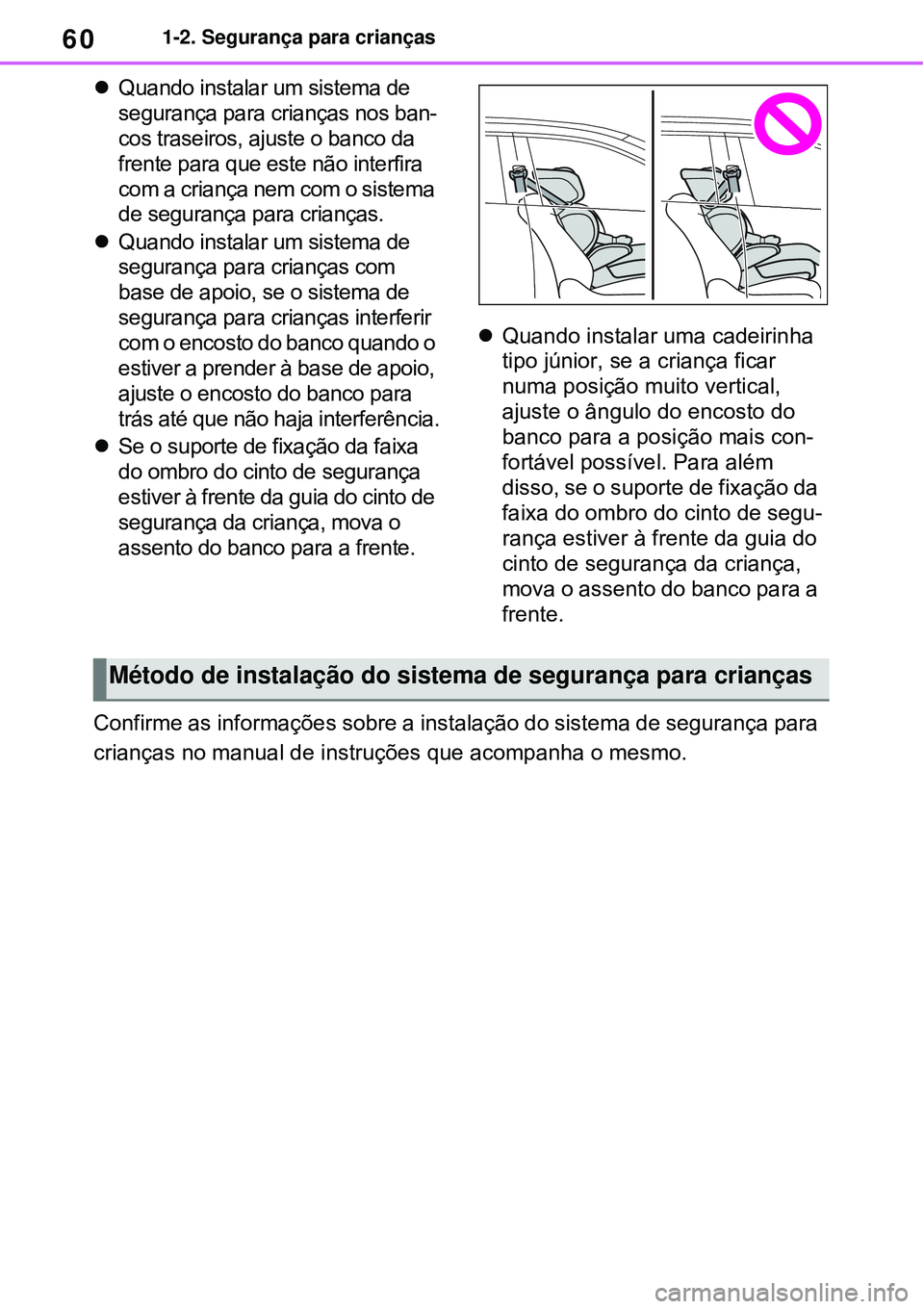 TOYOTA RAV4 PLUG-IN HYBRID 2021  Manual de utilização (in Portuguese) 601-2. Segurança para crianças
Quando instalar um sistema de 
segurança para crianças nos ban-
cos traseiros, ajuste o banco da 
frente para que este não interfira 
com a criança nem com o si
