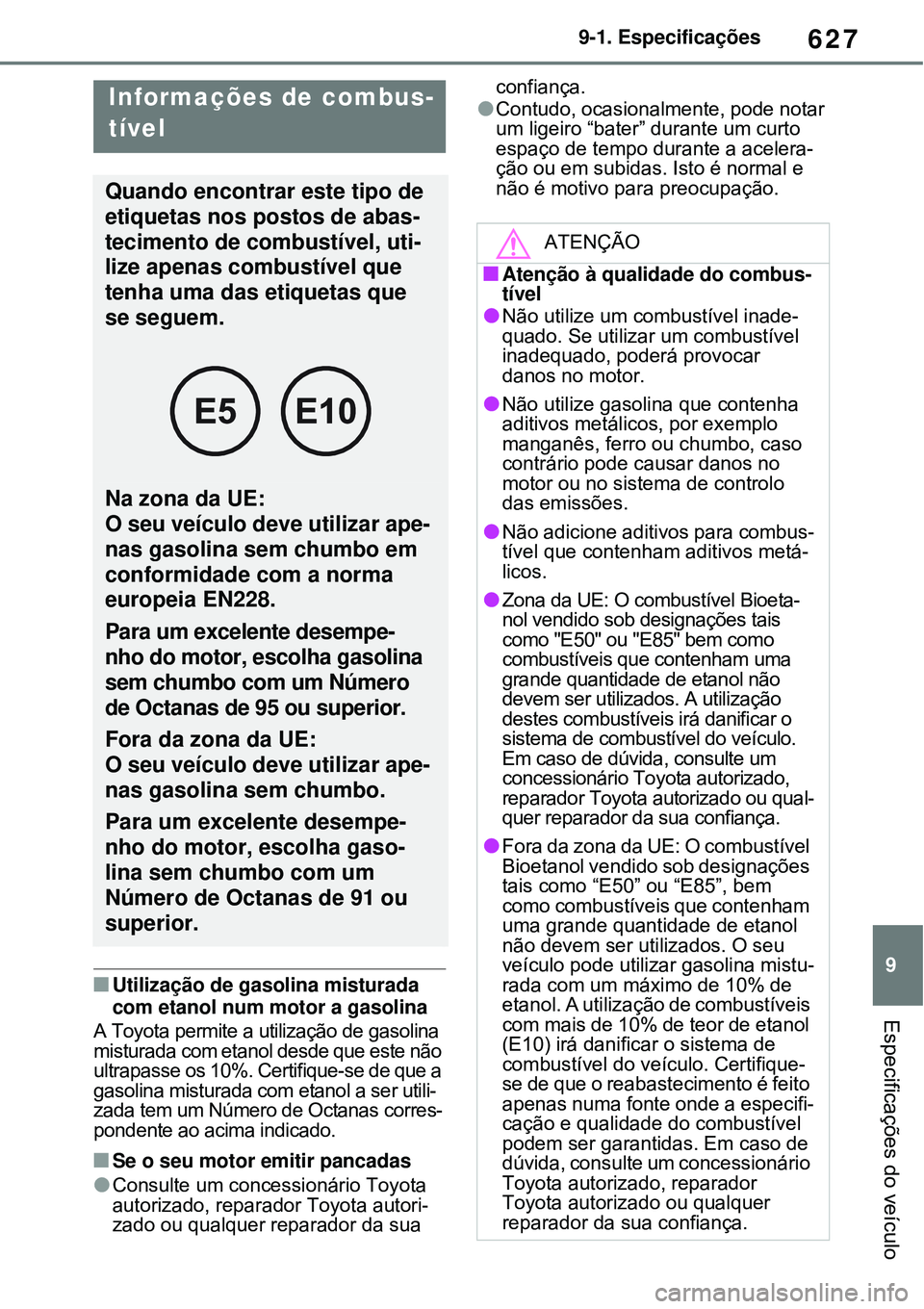 TOYOTA RAV4 PLUG-IN HYBRID 2021 Manual de utilização (in Portuguese) 627
9 9-1. Especificações
Especificações do veículo
Utilização de gasolina misturada
com etanol num motor a gasolina
A Toyota permite a utilização de gasolina
misturada com etanol desde TOYOTA RAV4 PLUG-IN HYBRID 2021 Manual de utilização (in Portuguese) 627
9 9-1. Especificações
Especificações do veículo
Utilização de gasolina misturada
com etanol num motor a gasolina
A Toyota permite a utilização de gasolina
misturada com etanol desde