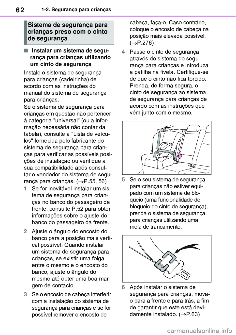 TOYOTA RAV4 PLUG-IN HYBRID 2021  Manual de utilização (in Portuguese) 621-2. Segurança para crianças
 Instalar um sistema de segu-
rança para crianças utilizando 
um cinto de segurança
Instale o sistema de segurança 
para crianças (cadeirinha) de 
acordo com a