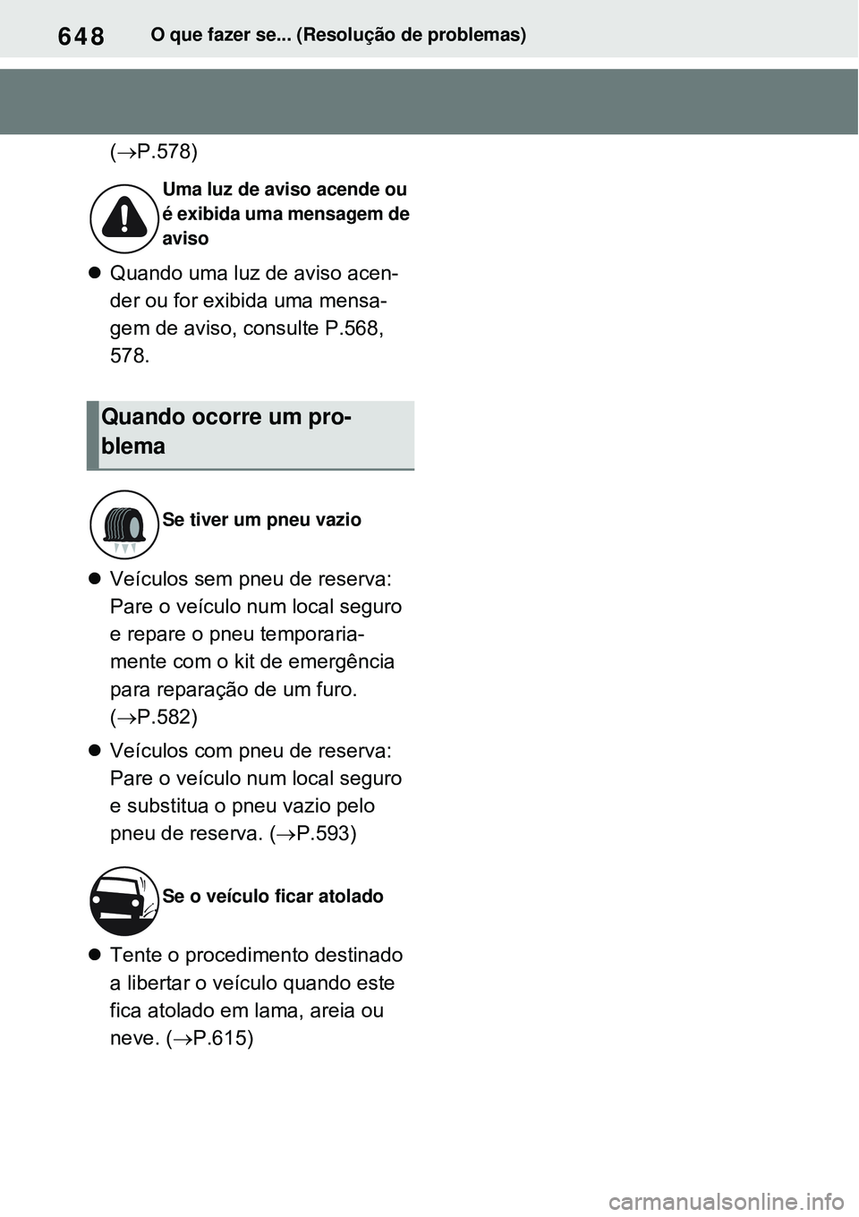 TOYOTA RAV4 PLUG-IN HYBRID 2021  Manual de utilização (in Portuguese) 648O que fazer se... (Resolução de problemas)
(P.578)
Quando uma luz de aviso acen-
der ou for exibida uma mensa-
gem de aviso, consulte P.568, 
578.
Veículos sem pneu de reserva: 
Pare o 