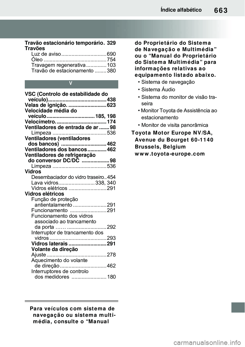 TOYOTA RAV4 PLUG-IN HYBRID 2021 Manual de utilização (in Portuguese) 663Índice alfabético
Travão estacionário temporário . 329
Travões
Luz de aviso ............................... 690
Óleo ........................................... 754
Travagem regenerativa .. TOYOTA RAV4 PLUG-IN HYBRID 2021 Manual de utilização (in Portuguese) 663Índice alfabético
Travão estacionário temporário . 329
Travões
Luz de aviso ............................... 690
Óleo ........................................... 754
Travagem regenerativa ..