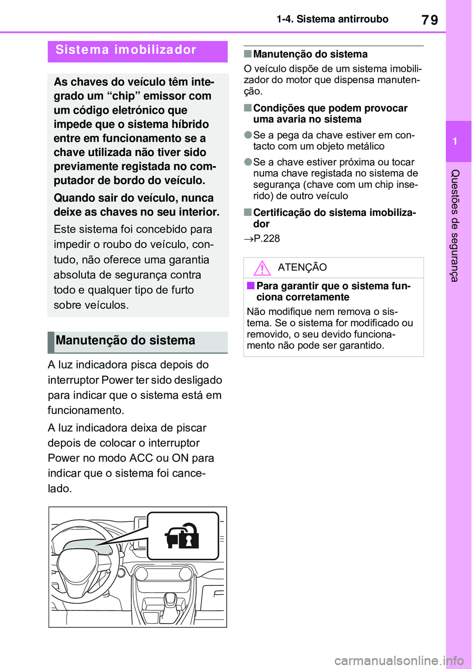 TOYOTA RAV4 PLUG-IN HYBRID 2021 Manual de utilização (in Portuguese) 79
1 1-4. Sistema antirroubo
Questões de segurança
1-4.Sistema antirroubo
A luz indicadora pisca depois do
interruptor Power ter sido desligado
para indicar que o sistema está em
funcionamento.
TOYOTA RAV4 PLUG-IN HYBRID 2021 Manual de utilização (in Portuguese) 79
1 1-4. Sistema antirroubo
Questões de segurança
1-4.Sistema antirroubo
A luz indicadora pisca depois do
interruptor Power ter sido desligado
para indicar que o sistema está em
funcionamento.