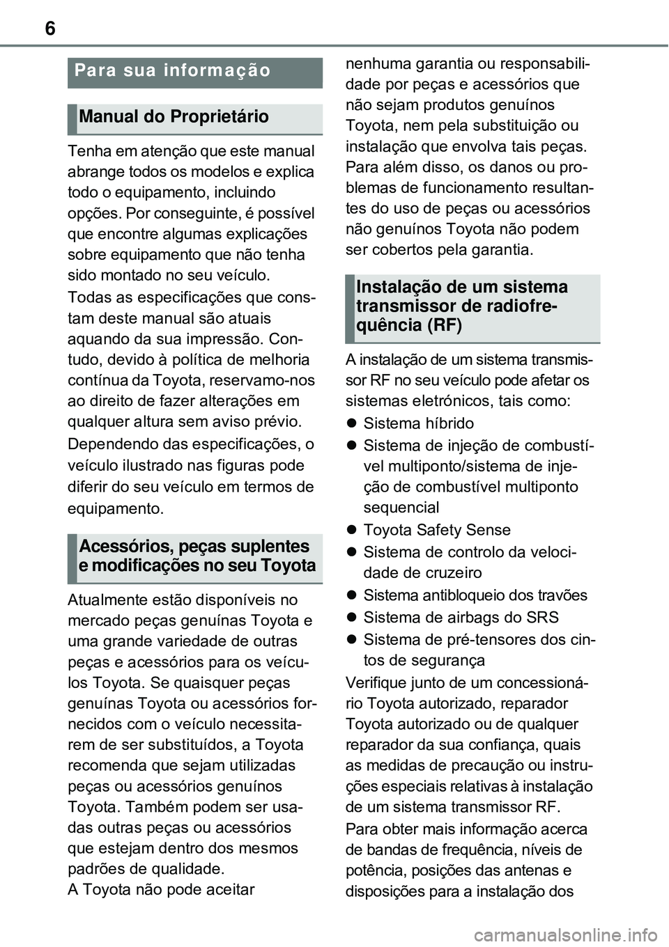 TOYOTA RAV4 PLUG-IN HYBRID 2021  Manual de utilização (in Portuguese) 6
Tenha em atenção que este manual 
abrange todos os modelos e explica 
todo o equipamento, incluindo 
opções. Por conseguinte, é possível 
que encontre algumas explicações 
sobre equipamento 