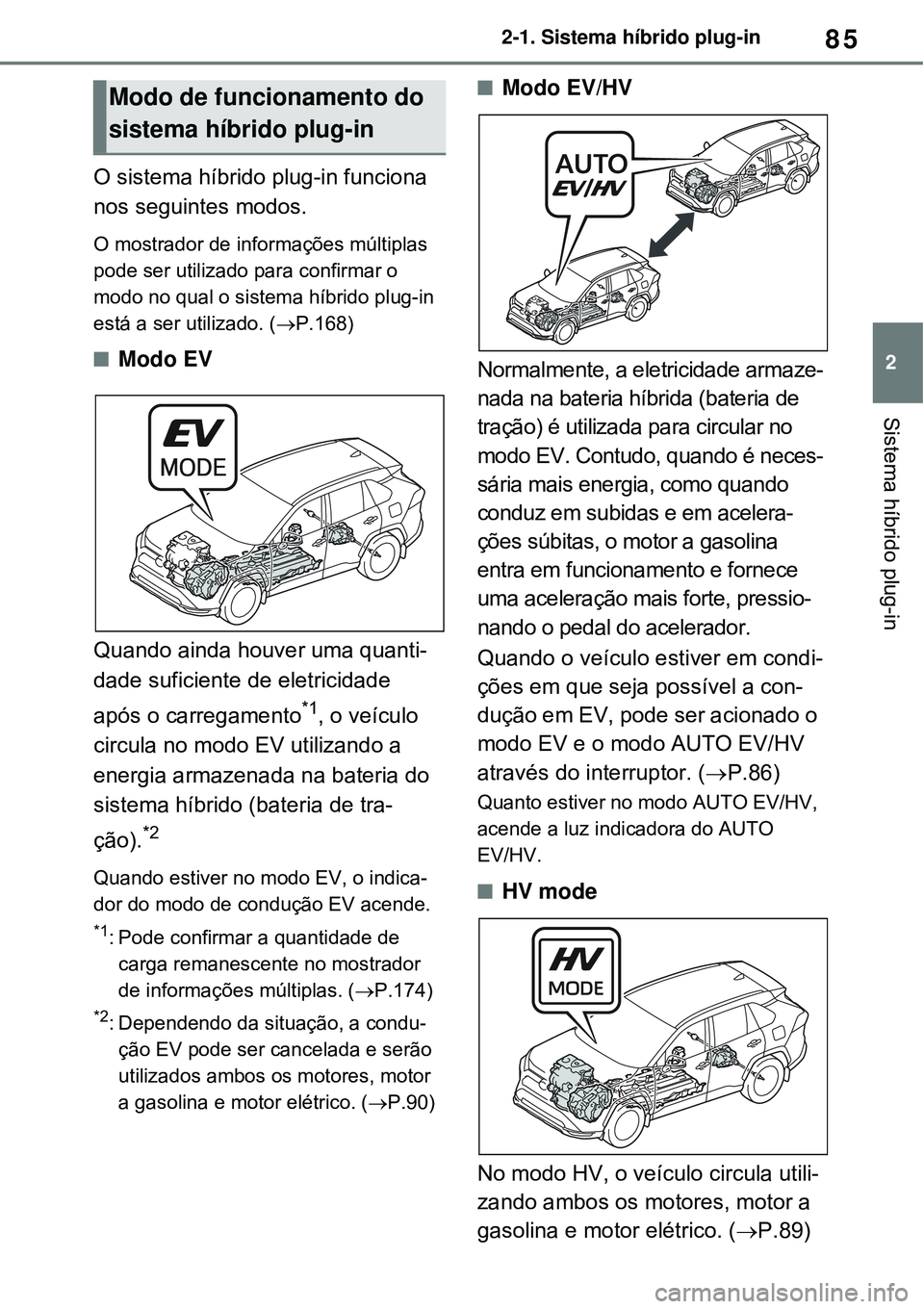 TOYOTA RAV4 PLUG-IN HYBRID 2021 Manual de utilização (in Portuguese) 85
2 2-1. Sistema híbrido plug-in
Sistema híbrido plug-in
O sistema híbrido plug-in funciona
nos seguintes modos.
O mostrador de informações múltiplas
pode ser utilizado para confirmar o
modo TOYOTA RAV4 PLUG-IN HYBRID 2021 Manual de utilização (in Portuguese) 85
2 2-1. Sistema híbrido plug-in
Sistema híbrido plug-in
O sistema híbrido plug-in funciona
nos seguintes modos.
O mostrador de informações múltiplas
pode ser utilizado para confirmar o
modo