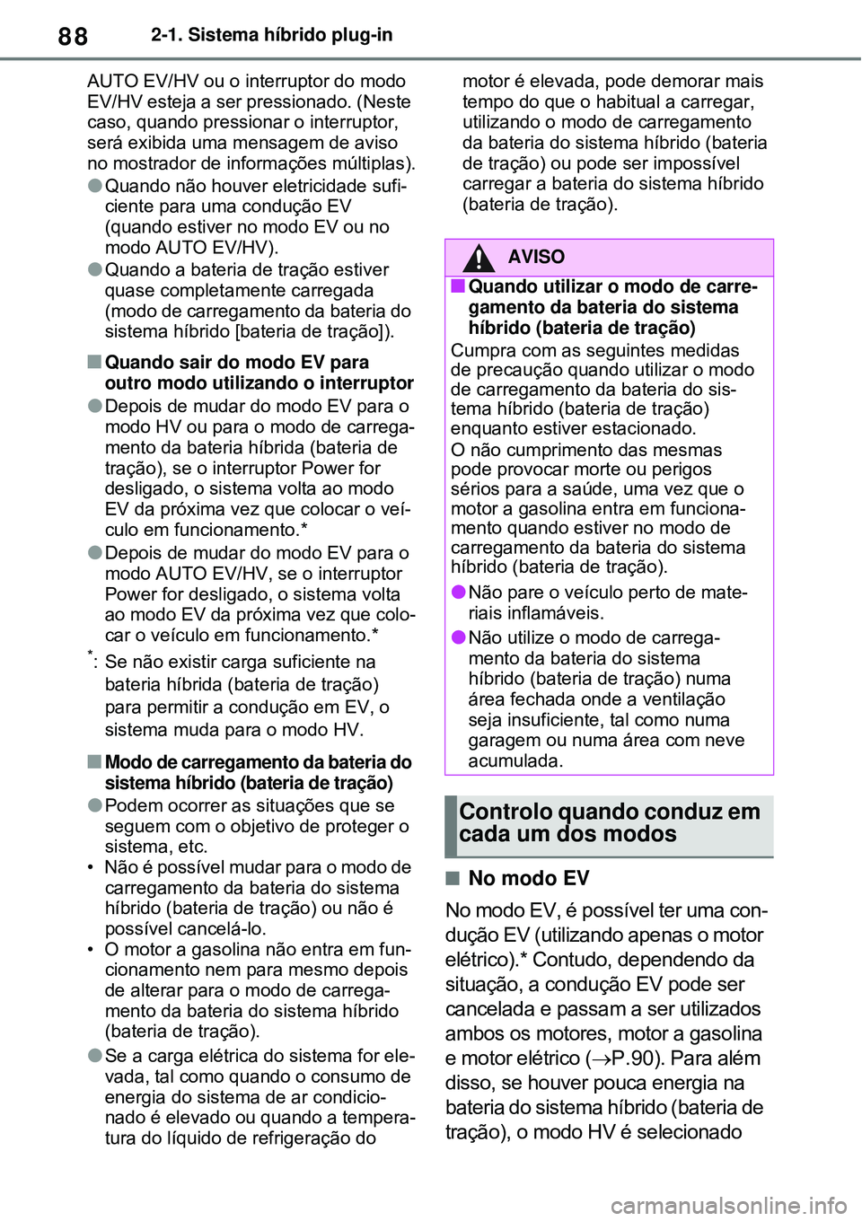 TOYOTA RAV4 PLUG-IN HYBRID 2021 Manual de utilização (in Portuguese) 882-1. Sistema híbrido plug-in
AUTO EV/HV ou o interruptor do modo
EV/HV esteja a ser pressionado. (Neste
caso, quando pressionar o interruptor,
será exibida uma mensagem de aviso
no mostrador d TOYOTA RAV4 PLUG-IN HYBRID 2021 Manual de utilização (in Portuguese) 882-1. Sistema híbrido plug-in
AUTO EV/HV ou o interruptor do modo
EV/HV esteja a ser pressionado. (Neste
caso, quando pressionar o interruptor,
será exibida uma mensagem de aviso
no mostrador d