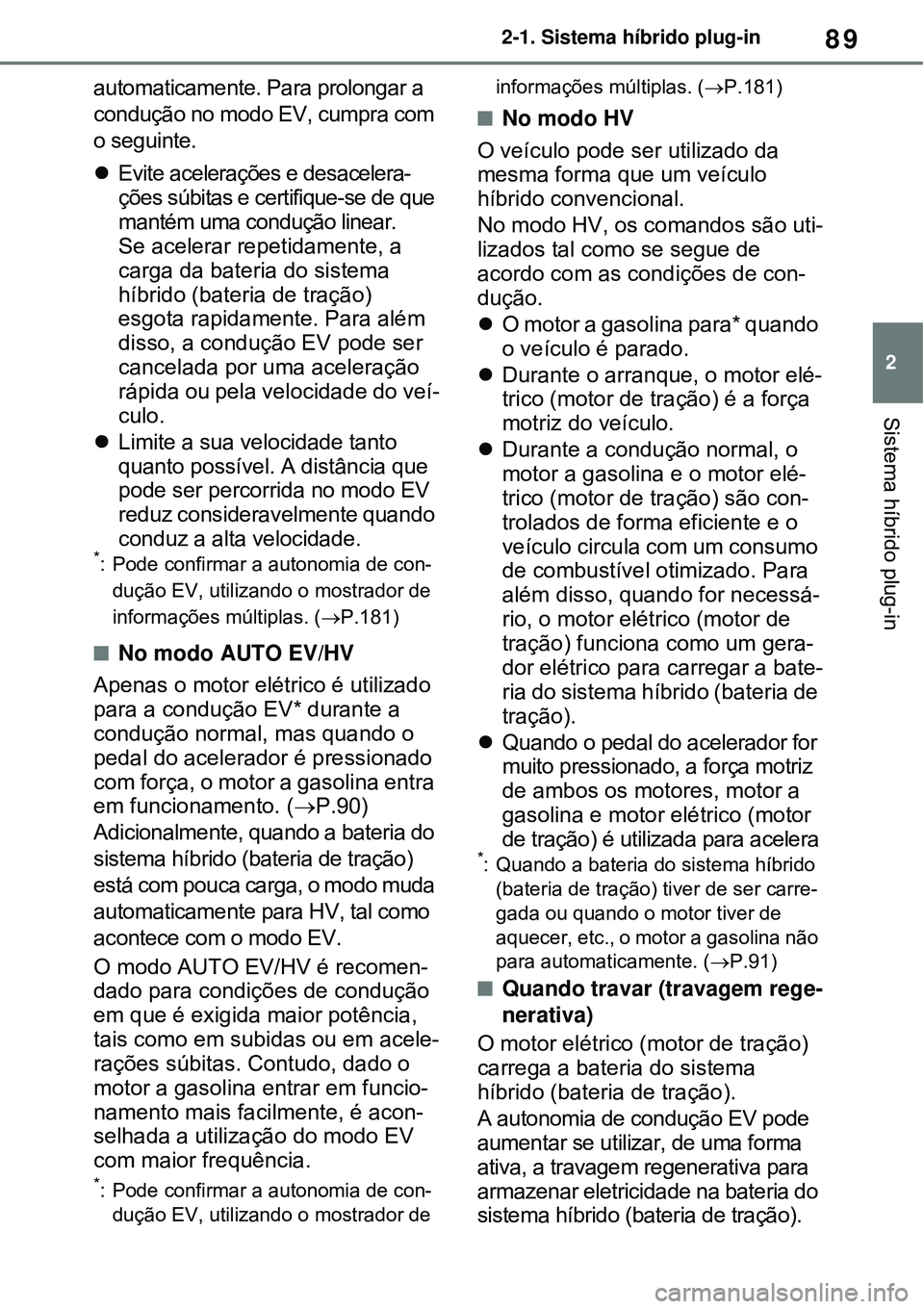 TOYOTA RAV4 PLUG-IN HYBRID 2021 Manual de utilização (in Portuguese) 89
2 2-1. Sistema híbrido plug-in
Sistema híbrido plug-in
automaticamente. Para prolongar a
condução no modo EV, cumpra com
o seguinte.
Evite acelerações e desacelera-
ções súbitas e cer TOYOTA RAV4 PLUG-IN HYBRID 2021 Manual de utilização (in Portuguese) 89
2 2-1. Sistema híbrido plug-in
Sistema híbrido plug-in
automaticamente. Para prolongar a
condução no modo EV, cumpra com
o seguinte.
Evite acelerações e desacelera-
ções súbitas e cer