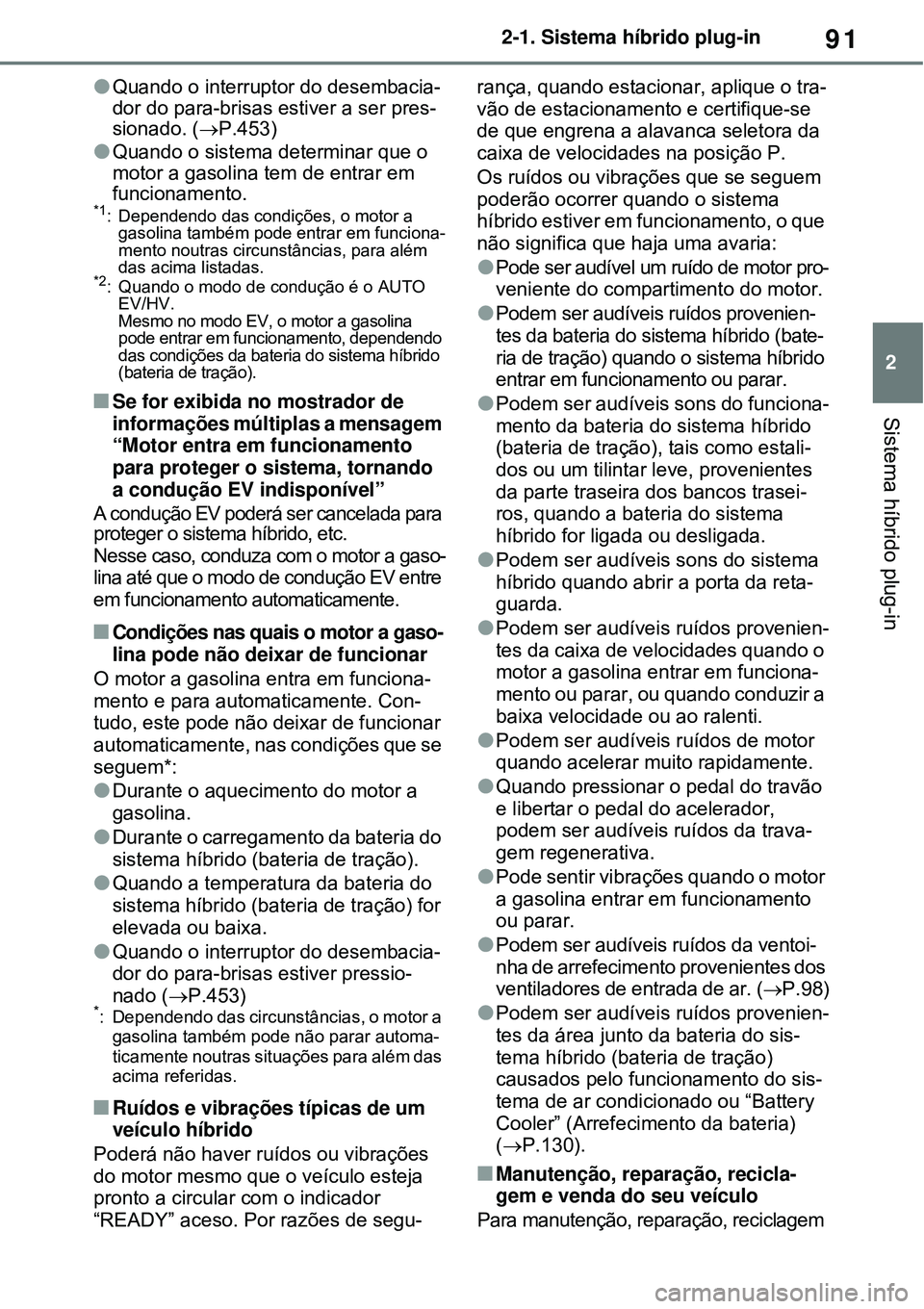 TOYOTA RAV4 PLUG-IN HYBRID 2021  Manual de utilização (in Portuguese) 91
2 2-1. Sistema híbrido plug-in
Sistema híbrido plug-in
Quando o interruptor do desembacia-
dor do para-brisas estiver a ser pres-
sionado. (P.453)
Quando o sistema determinar que o 
moto