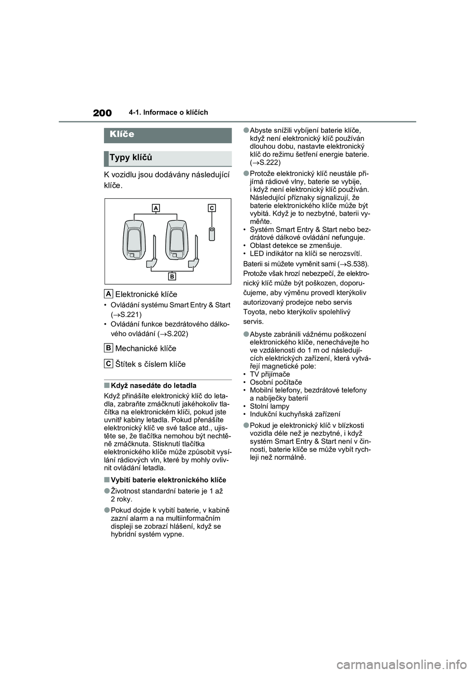 TOYOTA RAV4 PLUG-IN HYBRID 2021 Návod na použití (in Czech) 2004-1. Informace o klíčích
4-1.Informace o klíčích
K vozidlu jsou dodávány následující
klíče.
Elektronické klíče
• Ovládání systému Smart Entry & Start
( S.221)
• Ovl TOYOTA RAV4 PLUG-IN HYBRID 2021 Návod na použití (in Czech) 2004-1. Informace o klíčích
4-1.Informace o klíčích
K vozidlu jsou dodávány následující
klíče.
Elektronické klíče
• Ovládání systému Smart Entry & Start
( S.221)
• Ovl