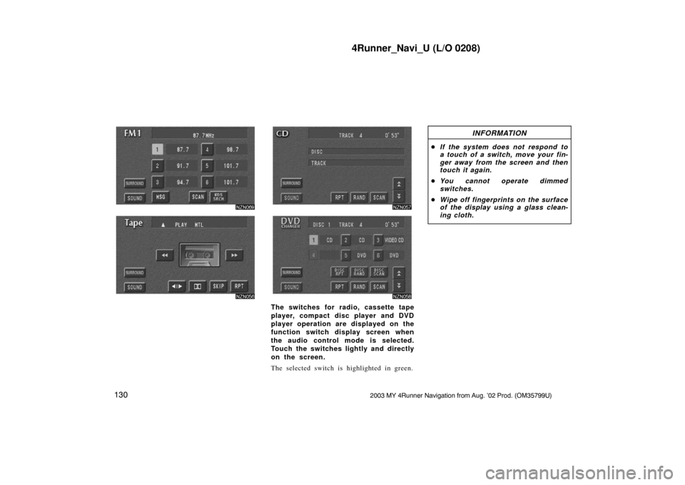 TOYOTA 4RUNNER 2003 N210 / 4.G Navigation Manual 4Runner_Navi_U (L/O 0208)
1302003 MY 4Runner Navigation from Aug. ’02 Prod. (OM35799U)
The switches for radio, cassette tape
player, compact disc player and DVD
player operation are displayed on the