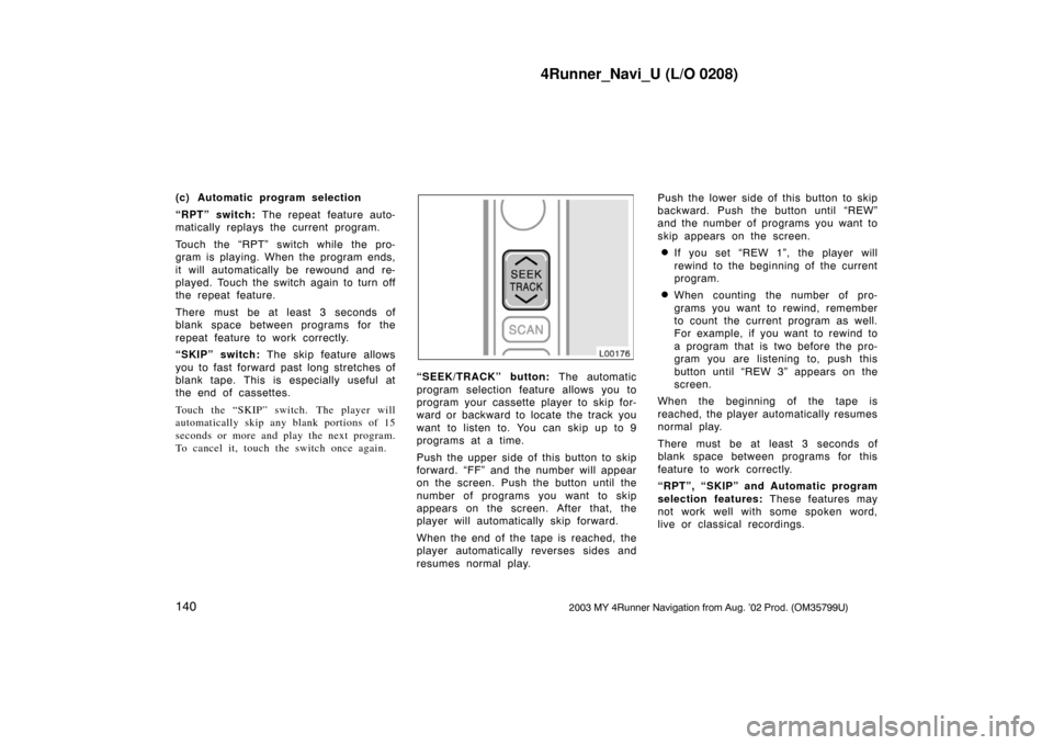 TOYOTA 4RUNNER 2003 N210 / 4.G Navigation Manual 4Runner_Navi_U (L/O 0208)
1402003 MY 4Runner Navigation from Aug. ’02 Prod. (OM35799U)
(c) Automatic program selection
“RPT” switch: The repeat feature auto-
matically replays the current progra TOYOTA 4RUNNER 2003 N210 / 4.G Navigation Manual 4Runner_Navi_U (L/O 0208)
1402003 MY 4Runner Navigation from Aug. ’02 Prod. (OM35799U)
(c) Automatic program selection
“RPT” switch: The repeat feature auto-
matically replays the current progra