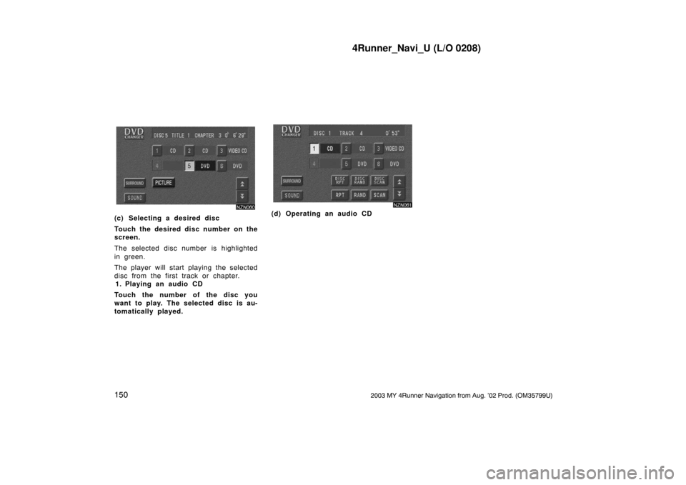 TOYOTA 4RUNNER 2003 N210 / 4.G Navigation Manual 4Runner_Navi_U (L/O 0208)
1502003 MY 4Runner Navigation from Aug. ’02 Prod. (OM35799U)
(c) Selecting a desired disc
Touch the desired disc number on the
screen.
The selected disc number is highlight TOYOTA 4RUNNER 2003 N210 / 4.G Navigation Manual 4Runner_Navi_U (L/O 0208)
1502003 MY 4Runner Navigation from Aug. ’02 Prod. (OM35799U)
(c) Selecting a desired disc
Touch the desired disc number on the
screen.
The selected disc number is highlight