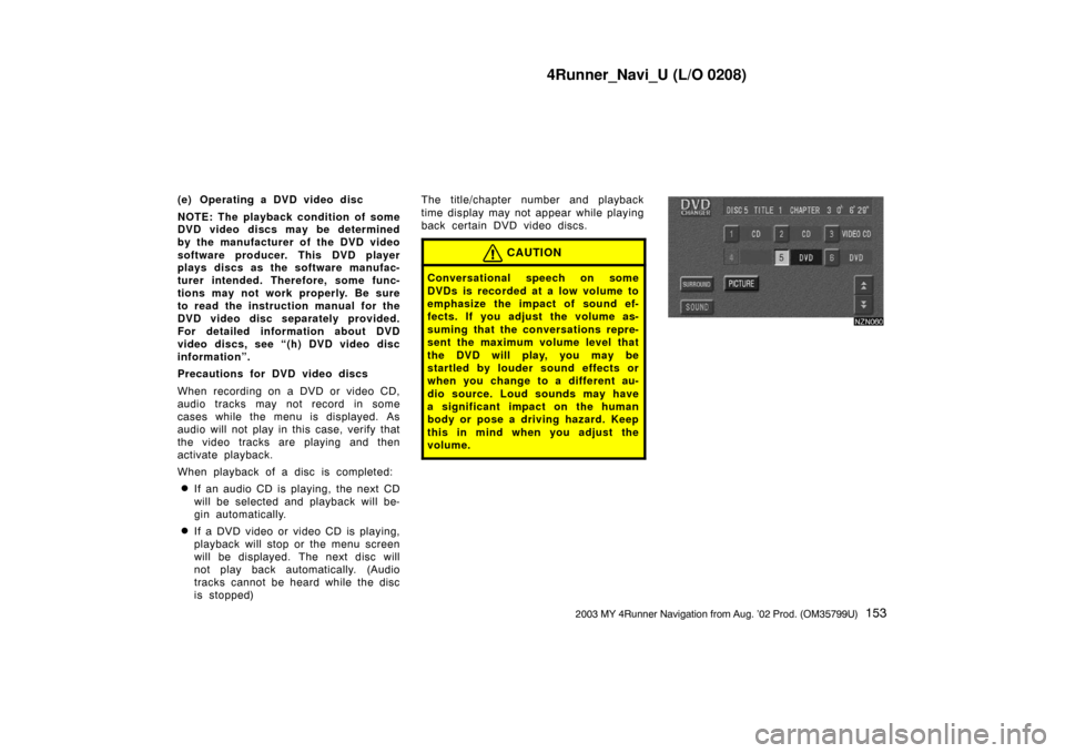 TOYOTA 4RUNNER 2003 N210 / 4.G Navigation Manual 4Runner_Navi_U (L/O 0208)
1532003 MY 4Runner Navigation from Aug. ’02 Prod. (OM35799U)
(e) Operating a DVD video disc
NOTE: The playback condition of some
DVD video discs may be determined
by the ma TOYOTA 4RUNNER 2003 N210 / 4.G Navigation Manual 4Runner_Navi_U (L/O 0208)
1532003 MY 4Runner Navigation from Aug. ’02 Prod. (OM35799U)
(e) Operating a DVD video disc
NOTE: The playback condition of some
DVD video discs may be determined
by the ma