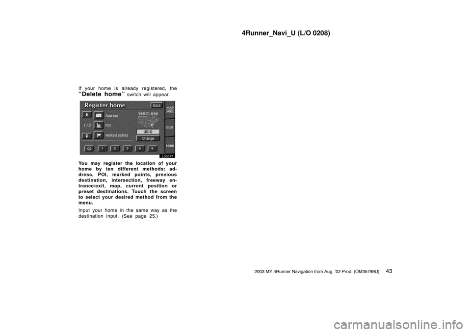 TOYOTA 4RUNNER 2003 N210 / 4.G Navigation Manual 4Runner_Navi_U (L/O 0208)
432003 MY 4Runner Navigation from Aug. ’02 Prod. (OM35799U)
If your home is already registered, the
“Delete home” switch will appear.
L00077
You may register the locati