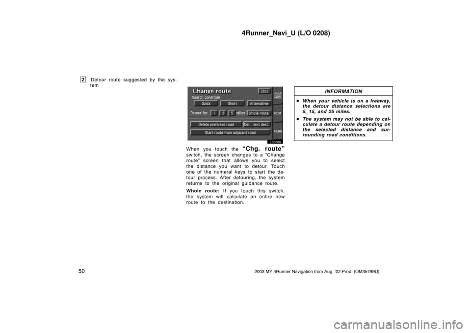 TOYOTA 4RUNNER 2003 N210 / 4.G Navigation Manual 4Runner_Navi_U (L/O 0208)
502003 MY 4Runner Navigation from Aug. ’02 Prod. (OM35799U)
2Detour route suggested by the sys-
tem
L00086
When you touch the “Chg. route”
switch, the screen changes t TOYOTA 4RUNNER 2003 N210 / 4.G Navigation Manual 4Runner_Navi_U (L/O 0208)
502003 MY 4Runner Navigation from Aug. ’02 Prod. (OM35799U)
2Detour route suggested by the sys-
tem
L00086
When you touch the “Chg. route”
switch, the screen changes t