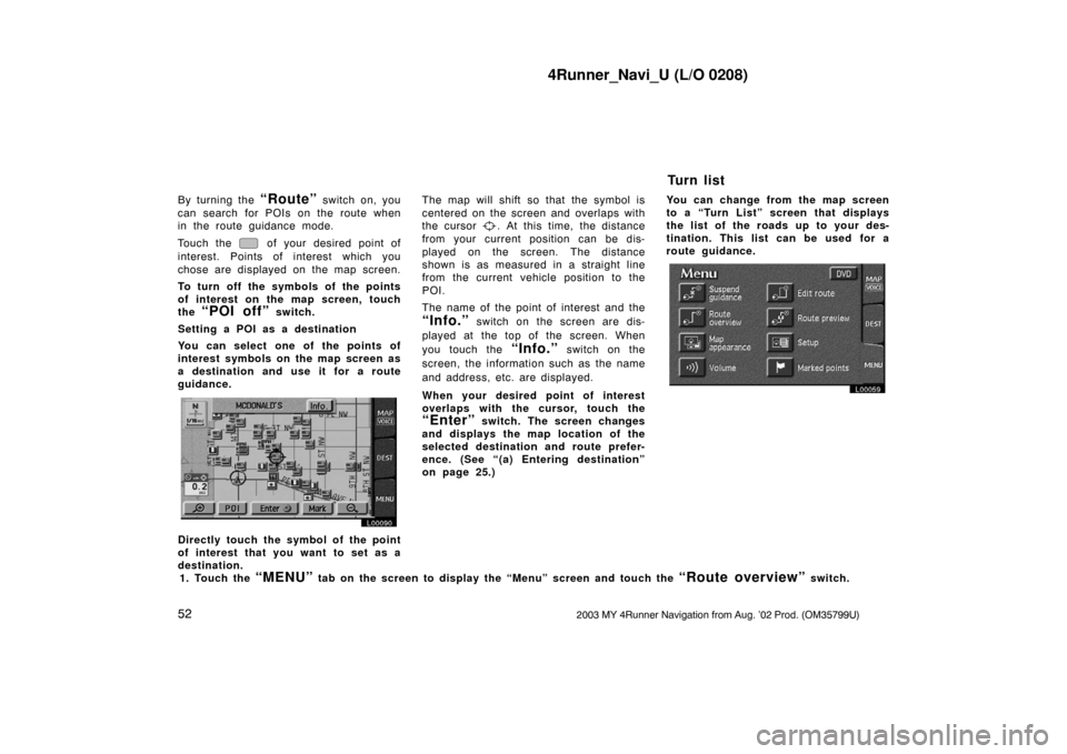 TOYOTA 4RUNNER 2003 N210 / 4.G Navigation Manual 4Runner_Navi_U (L/O 0208)
522003 MY 4Runner Navigation from Aug. ’02 Prod. (OM35799U)
By turning the “Route” switch on, you
can search for POIs on the route when
in the route guidance mode.
Touc TOYOTA 4RUNNER 2003 N210 / 4.G Navigation Manual 4Runner_Navi_U (L/O 0208)
522003 MY 4Runner Navigation from Aug. ’02 Prod. (OM35799U)
By turning the “Route” switch on, you
can search for POIs on the route when
in the route guidance mode.
Touc