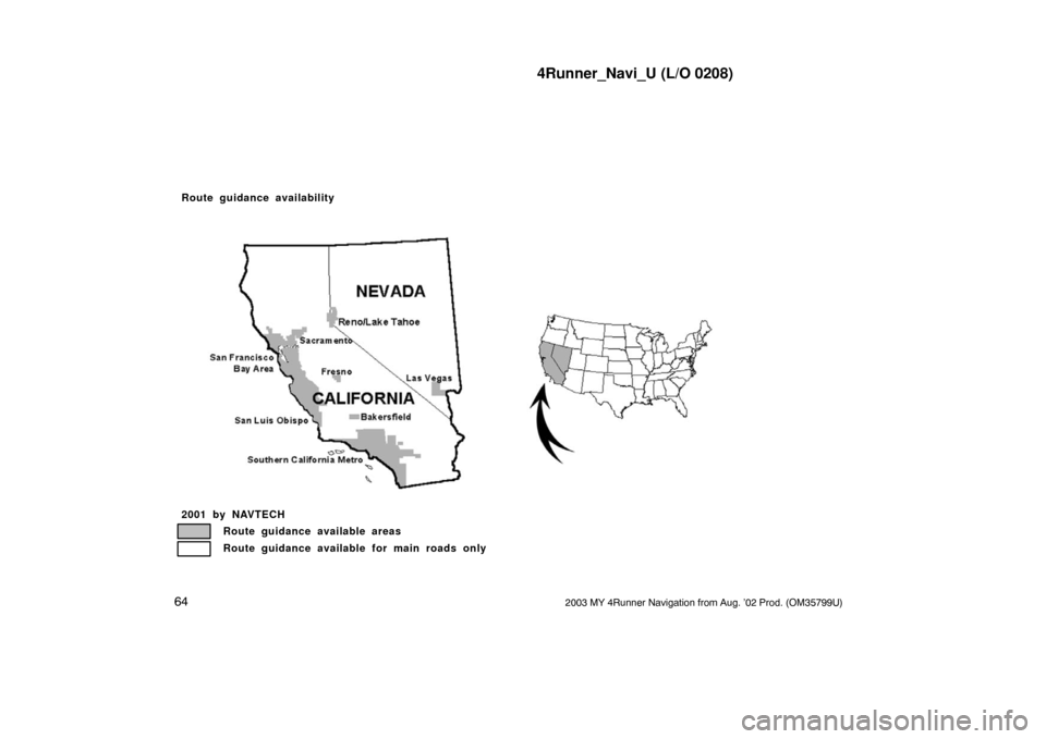 TOYOTA 4RUNNER 2003 N210 / 4.G Navigation Manual 4Runner_Navi_U (L/O 0208)
642003 MY 4Runner Navigation from Aug. ’02 Prod. (OM35799U)
1NO077
Route guidance availability
2001 by NAVTECHRoute guidance available areas
Route guidance available for ma