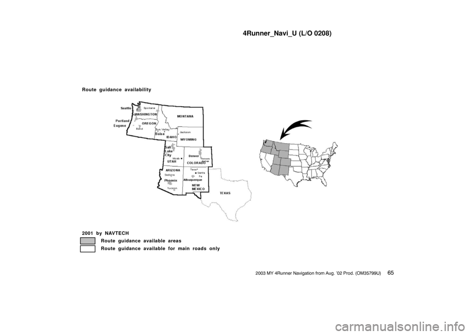 TOYOTA 4RUNNER 2003 N210 / 4.G Navigation Manual 4Runner_Navi_U (L/O 0208)
652003 MY 4Runner Navigation from Aug. ’02 Prod. (OM35799U)
2001 by NAVTECHRoute guidance available areas
Route guidance available for main roads only
Route guidance availa
