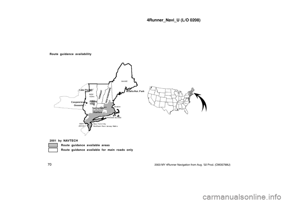 TOYOTA 4RUNNER 2003 N210 / 4.G Navigation Manual 4Runner_Navi_U (L/O 0208)
702003 MY 4Runner Navigation from Aug. ’02 Prod. (OM35799U)
2001 by NAVTECHRoute guidance available areas
Route guidance available for main roads only
Route guidance availa