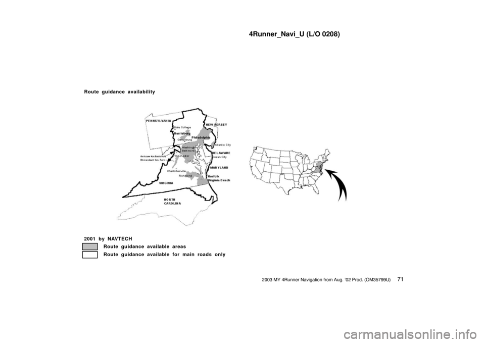 TOYOTA 4RUNNER 2003 N210 / 4.G Navigation Manual 4Runner_Navi_U (L/O 0208)
712003 MY 4Runner Navigation from Aug. ’02 Prod. (OM35799U)
2001 by NAVTECHRoute guidance available areas
Route guidance available for main roads only
Route guidance availa