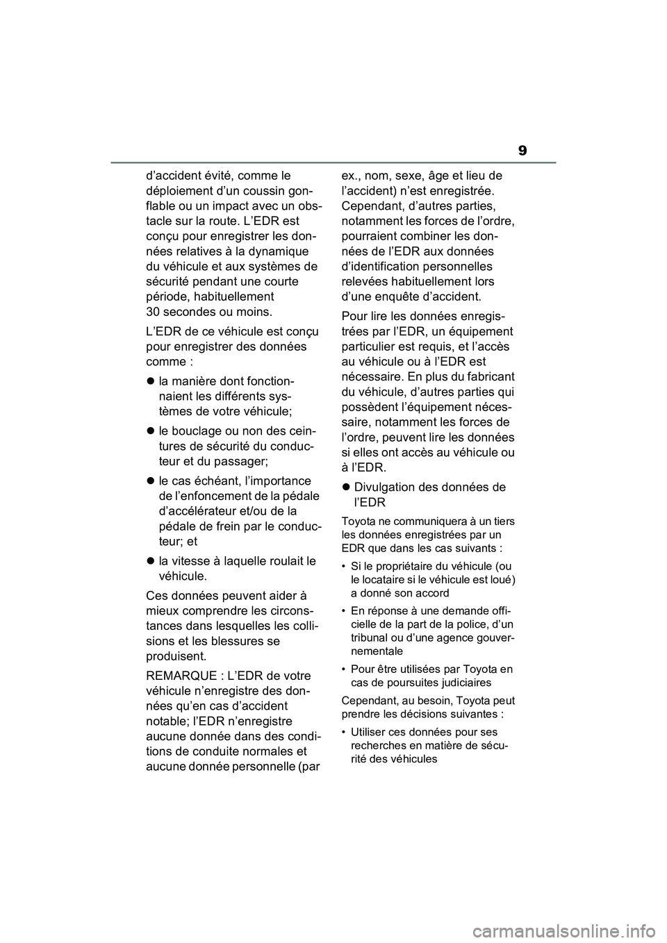 TOYOTA RAV4 PRIME 2021 Manuel du propriétaire (in French) 9
d’accident évité, comme le
déploiement d’un coussin gon-
flable ou un impact avec un obs-
tacle sur la route. L’EDR est
conçu pour enregistrer les don-
nées relatives à la dynamique
d TOYOTA RAV4 PRIME 2021 Manuel du propriétaire (in French) 9
d’accident évité, comme le
déploiement d’un coussin gon-
flable ou un impact avec un obs-
tacle sur la route. L’EDR est
conçu pour enregistrer les don-
nées relatives à la dynamique
d