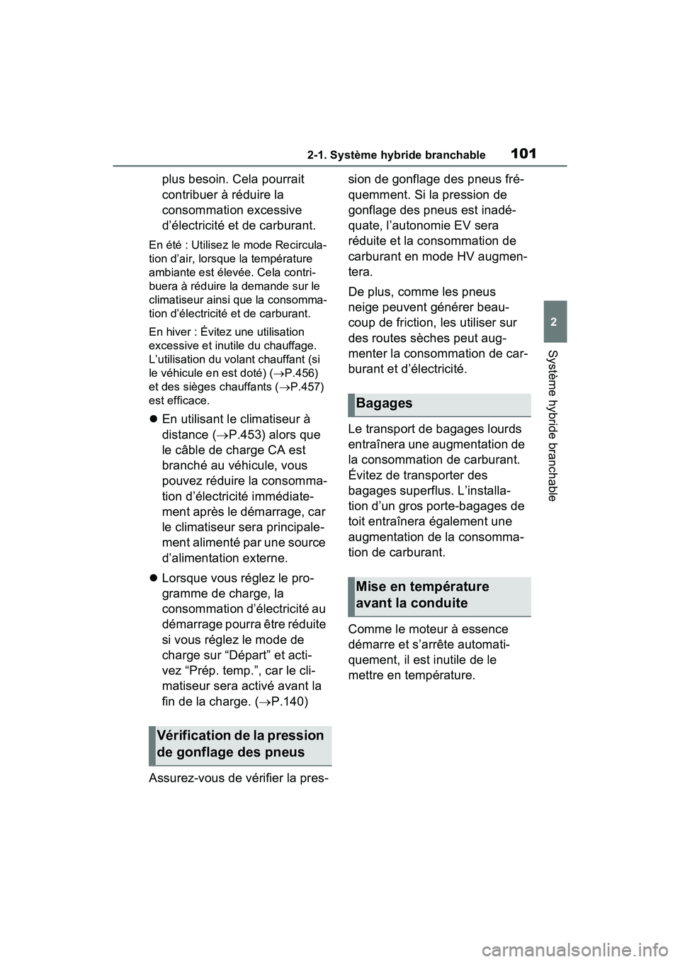TOYOTA RAV4 PRIME 2021  Manuel du propriétaire (in French) 1012-1. Système hybride branchable
2
Système hybride branchable
plus besoin. Cela pourrait 
contribuer à réduire la 
consommation excessive 
d’électricité et de carburant.
En été : Utilisez 