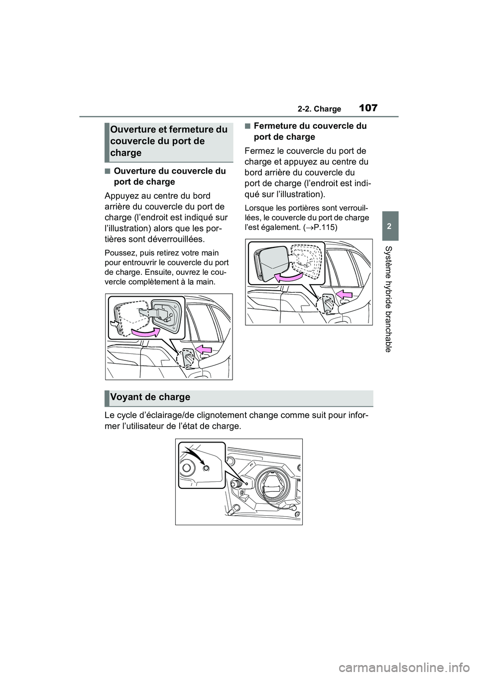 TOYOTA RAV4 PRIME 2021  Manuel du propriétaire (in French) 1072-2. Charge
2
Système hybride branchable
■Ouverture du couvercle du 
port de charge
Appuyez au centre du bord 
arrière du couvercle du port de 
charge (l’endroit est indiqué sur 
l’illustr