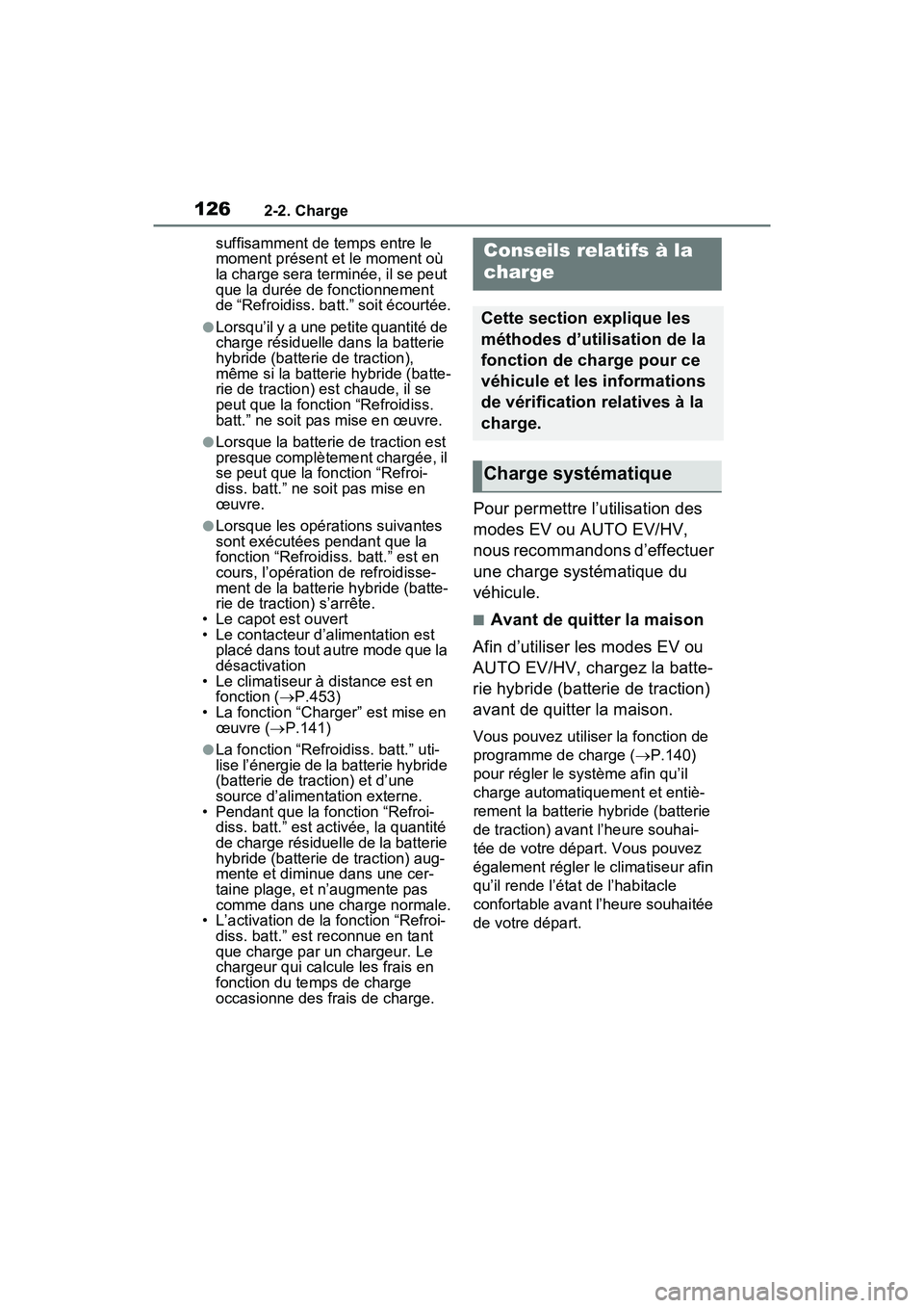 TOYOTA RAV4 PRIME 2021  Manuel du propriétaire (in French) 1262-2. Charge
suffisamment de temps entre le 
moment présent et le moment où 
la charge sera terminée, il se peut 
que la durée de fonctionnement 
de “Refroidiss. batt.” soit écourtée.
●L