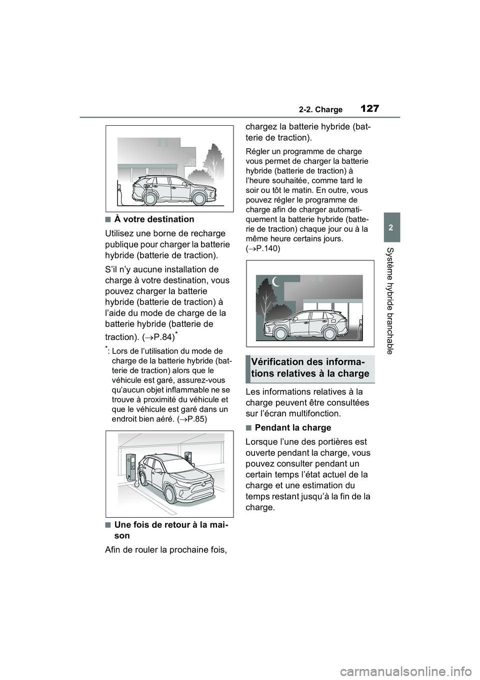 TOYOTA RAV4 PRIME 2021  Manuel du propriétaire (in French) 1272-2. Charge
2
Système hybride branchable
■À votre destination
Utilisez une borne de recharge 
publique pour charger la batterie 
hybride (batterie de traction).
S’il n’y aucune installation