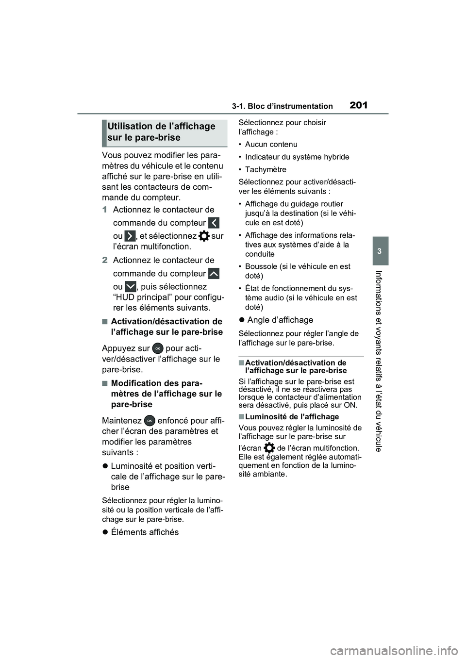 TOYOTA RAV4 PRIME 2021  Manuel du propriétaire (in French) 2013-1. Bloc d’instrumentation
3
Informations et voyants relatifs à l’état du véhicule
Vous pouvez modifier les para-
mètres du véhicule et le contenu 
affiché sur le pare-brise en utili-
sa