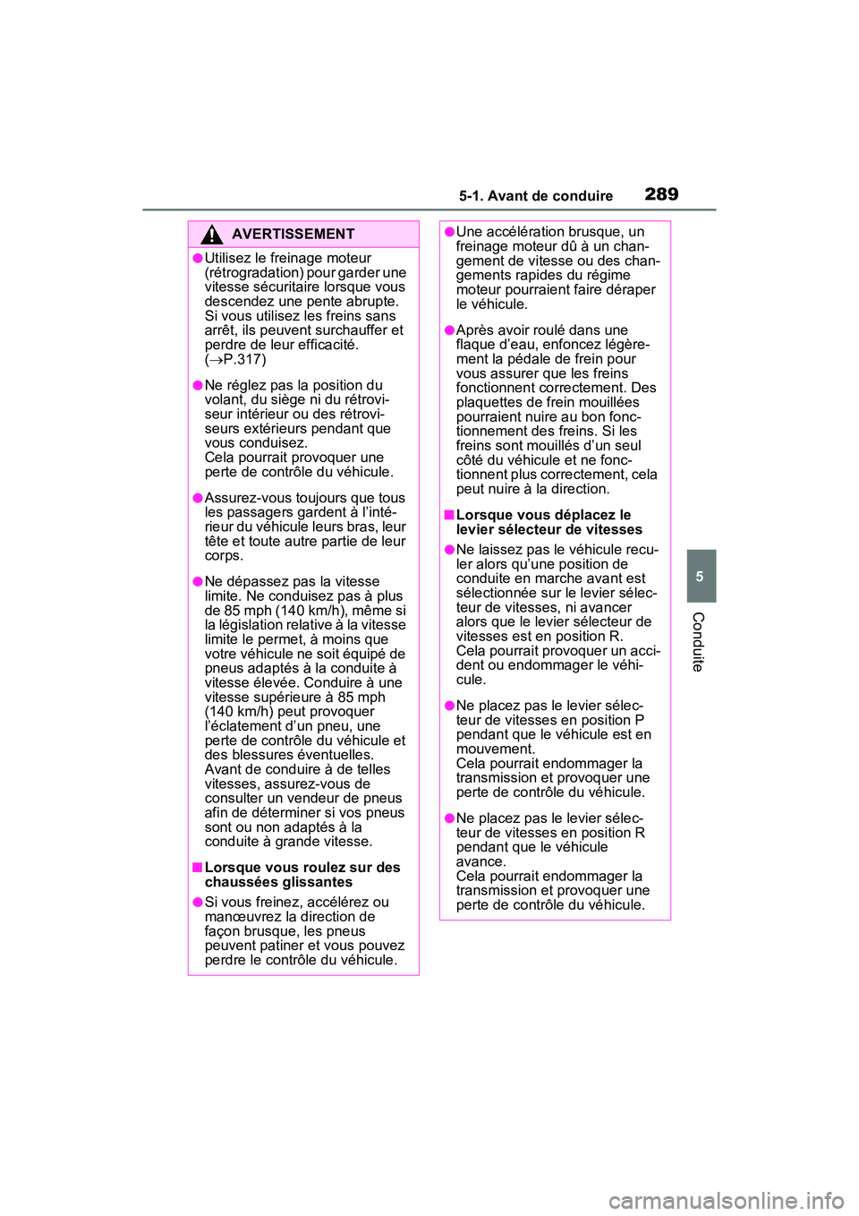 TOYOTA RAV4 PRIME 2021 Manuel du propriétaire (in French) 2895-1. Avant de conduire
5
Conduite
AVERTISSEMENT
●Utilisez le freinage moteur
(rétrogradation) pour garder une
vitesse sécuritaire lorsque vous
descendez une pente abrupte.
Si vous utilisez l TOYOTA RAV4 PRIME 2021 Manuel du propriétaire (in French) 2895-1. Avant de conduire
5
Conduite
AVERTISSEMENT
●Utilisez le freinage moteur
(rétrogradation) pour garder une
vitesse sécuritaire lorsque vous
descendez une pente abrupte.
Si vous utilisez l