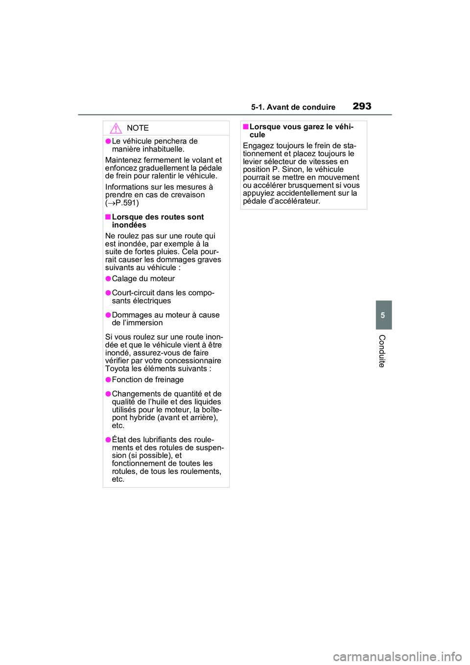 TOYOTA RAV4 PRIME 2021 Manuel du propriétaire (in French) 2935-1. Avant de conduire
5
Conduite
NOTE
●Le véhicule penchera de
manière inhabituelle.
Maintenez fermement le volant et
enfoncez graduellement la pédale
de frein pour ralentir le véhicule.
TOYOTA RAV4 PRIME 2021 Manuel du propriétaire (in French) 2935-1. Avant de conduire
5
Conduite
NOTE
●Le véhicule penchera de
manière inhabituelle.
Maintenez fermement le volant et
enfoncez graduellement la pédale
de frein pour ralentir le véhicule.