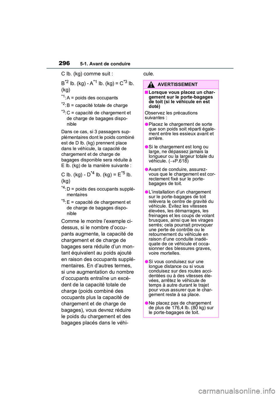 TOYOTA RAV4 PRIME 2021 Manuel du propriétaire (in French) 2965-1. Avant de conduire
C lb. (kg) comme suit :
B
*2lb. (kg) - A*1lb. (kg) = C*3lb.
(kg)
*1: A = poids des occupants
*2: B = capacité totale de charge
*3: C = capacité de chargement et de charge TOYOTA RAV4 PRIME 2021 Manuel du propriétaire (in French) 2965-1. Avant de conduire
C lb. (kg) comme suit :
B
*2lb. (kg) - A*1lb. (kg) = C*3lb.
(kg)
*1: A = poids des occupants
*2: B = capacité totale de charge
*3: C = capacité de chargement et de charge