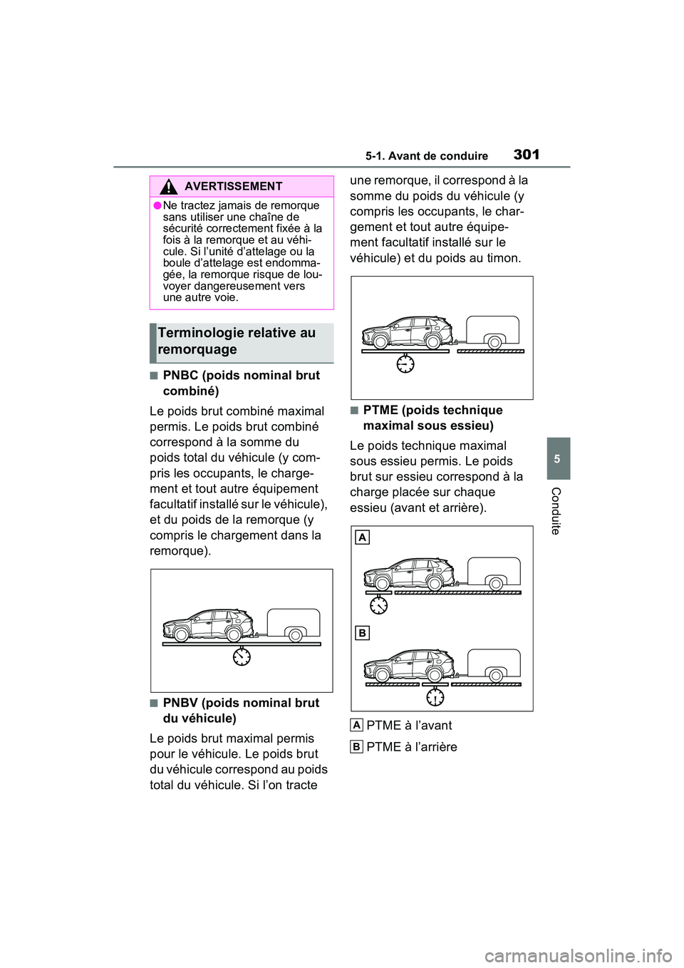 TOYOTA RAV4 PRIME 2021 Manuel du propriétaire (in French) 3015-1. Avant de conduire
5
Conduite
■PNBC (poids nominal brut
combiné)
Le poids brut combiné maximal
permis. Le poids brut combiné
correspond à la somme du
poids total du véhicule (y com-
TOYOTA RAV4 PRIME 2021 Manuel du propriétaire (in French) 3015-1. Avant de conduire
5
Conduite
■PNBC (poids nominal brut
combiné)
Le poids brut combiné maximal
permis. Le poids brut combiné
correspond à la somme du
poids total du véhicule (y com-